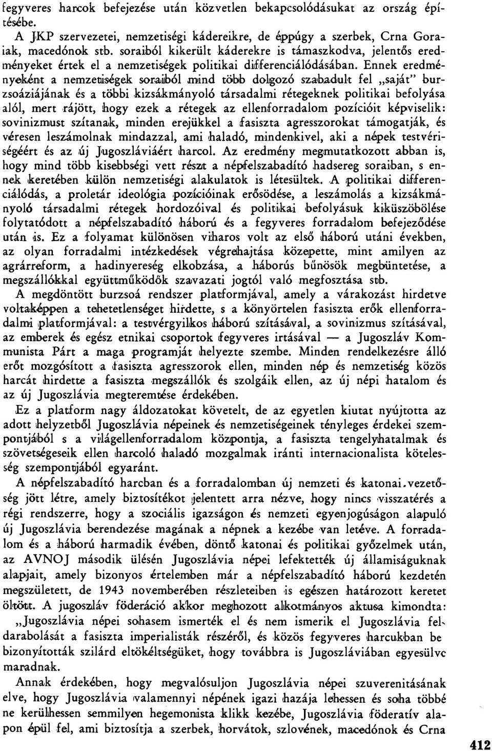 Ennek eredményeként a nemzetiségek soraiból mind több dolgozó szabadult fel saját burzsoáziájának és a többi kizsákmányoló társadalmi rétegeknek politikai befolyása alól, mert rájött, hogy ezek a