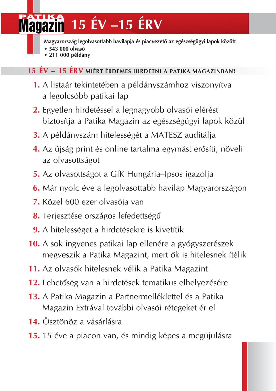 Az újság print és online tartalma egymást erôsíti, növeli az olvasottságot 5. Az olvasottságot a GfK Hungária Ipsos igazolja 6. Már nyolc éve a legolvasottabb havilap Magyarországon 7.