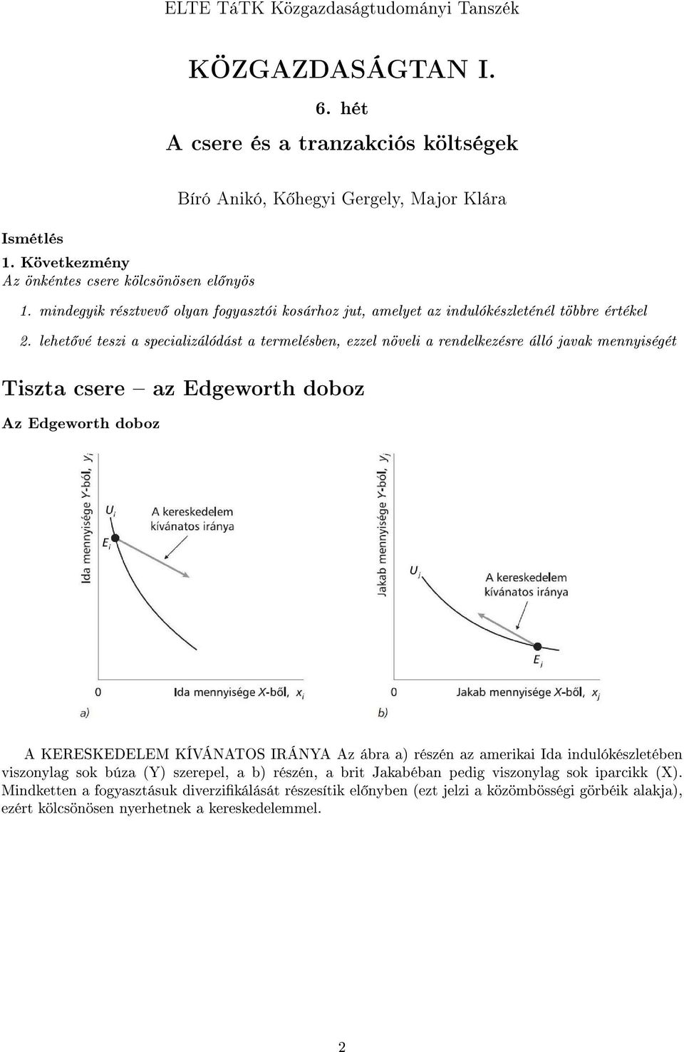 lehet vé teszi a specializálódást a termelésben, ezzel növeli a rendelkezésre álló javak mennyiségét Tiszta csere az Edgeworth doboz Az Edgeworth doboz A KERESKEDELEM KÍVÁNATOS IRÁNYA Az ábra a)