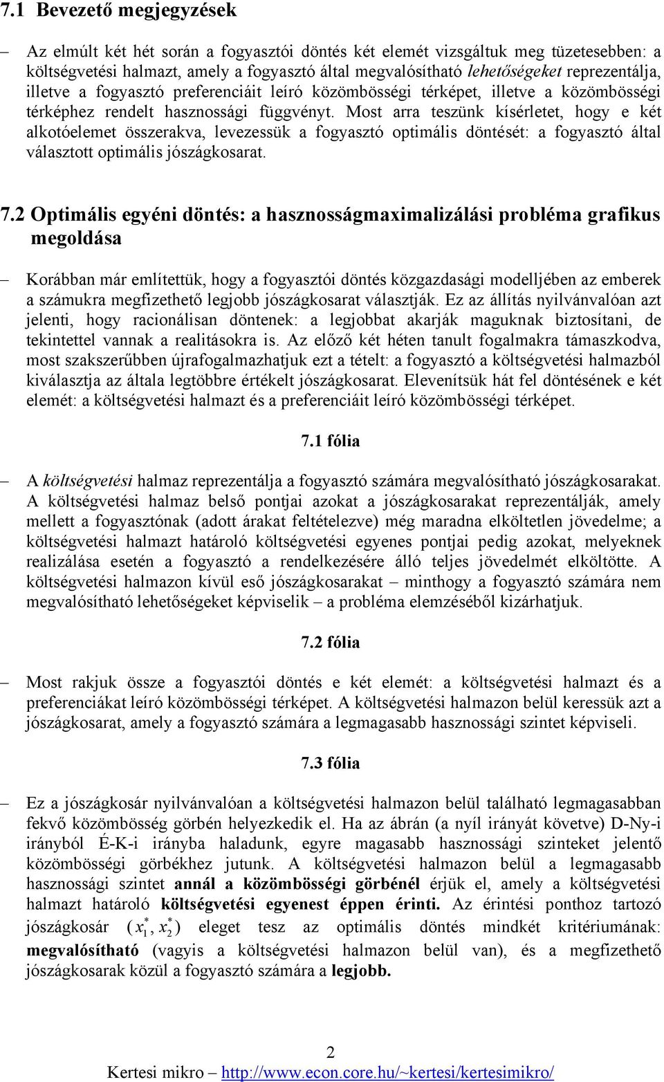 Most arra teszünk kísérletet, hogy e két alkotóelemet összerakva, levezessük a fogyasztó optimális döntését: a fogyasztó által választott optimális jószágkosarat. 7.