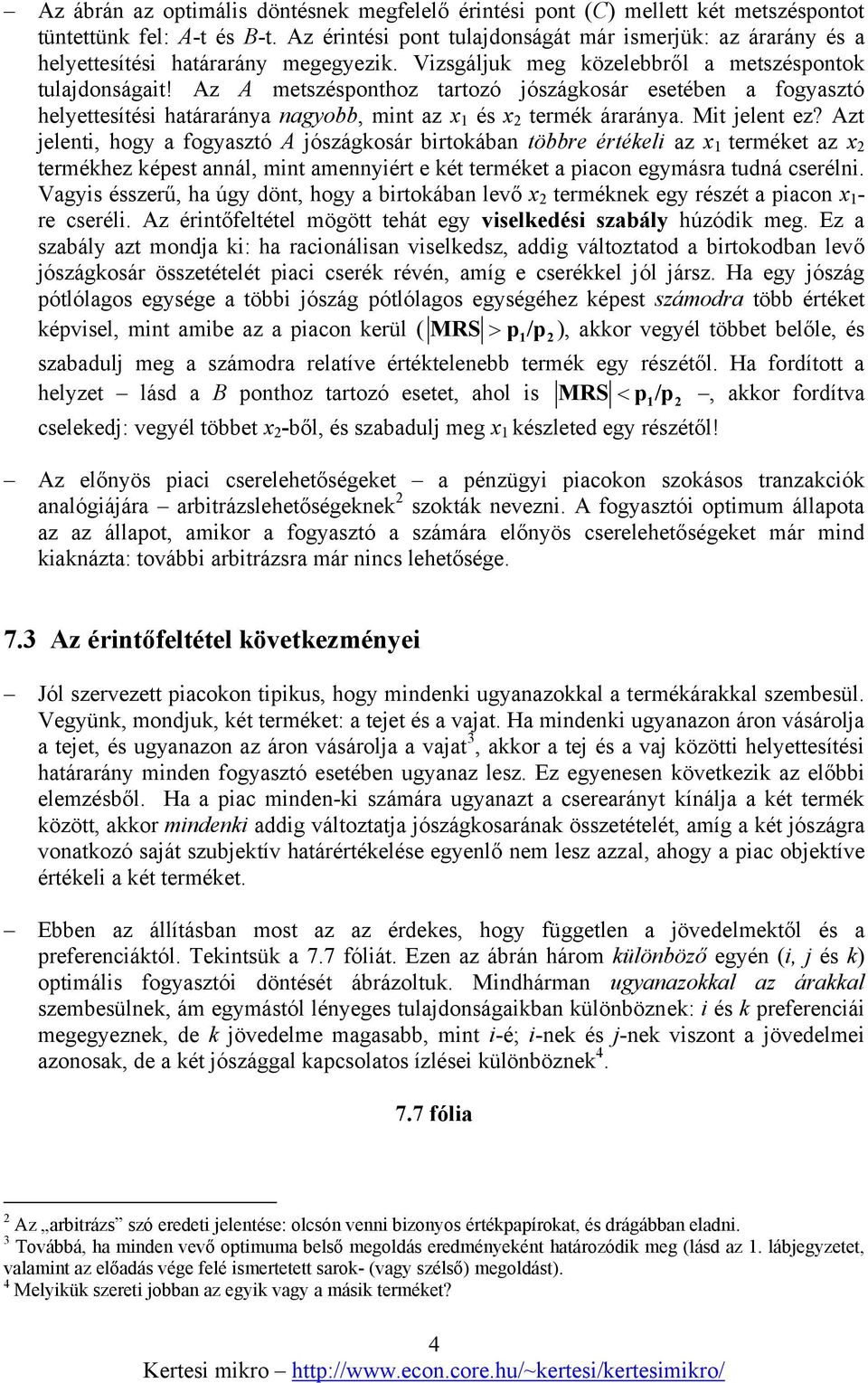 Az A metszésponthoz tartozó jószágkosár esetében a fogyasztó helyettesítési határaránya nagyobb, mint az x és x termék áraránya. Mit jelent ez?