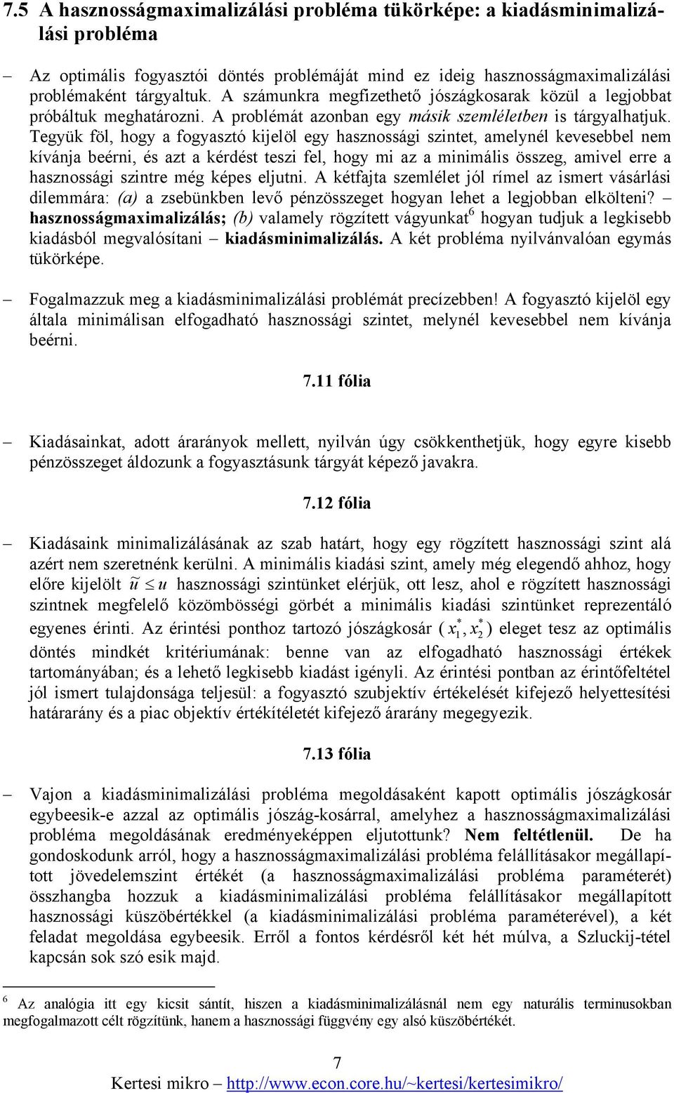 Tegyük föl, hogy a fogyasztó kijelöl egy hasznossági szintet, amelynél kevesebbel nem kívánja beérni, és azt a kérdést teszi fel, hogy mi az a minimális összeg, amivel erre a hasznossági szintre még