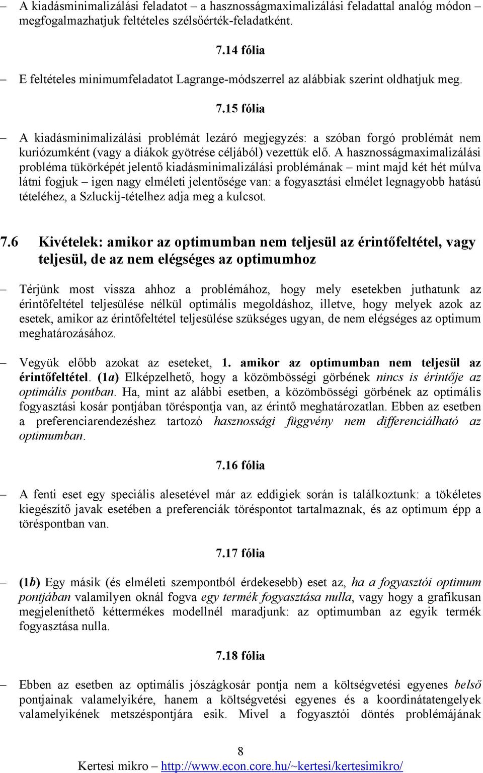 5 fólia A kiadásminimalizálási problémát lezáró megjegyzés: a szóban forgó problémát nem kuriózumként (vagy a diákok gyötrése céljából) vezettük elő.