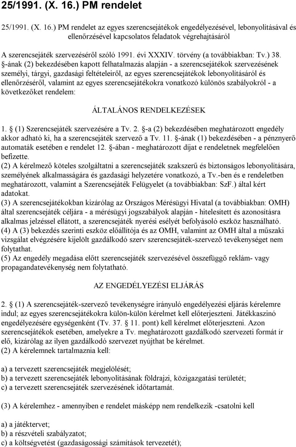 -ának (2) bekezdésében kapott felhatalmazás alapján - a szerencsejátékok szervezésének személyi, tárgyi, gazdasági feltételeiről, az egyes szerencsejátékok lebonyolításáról és ellenőrzéséről,