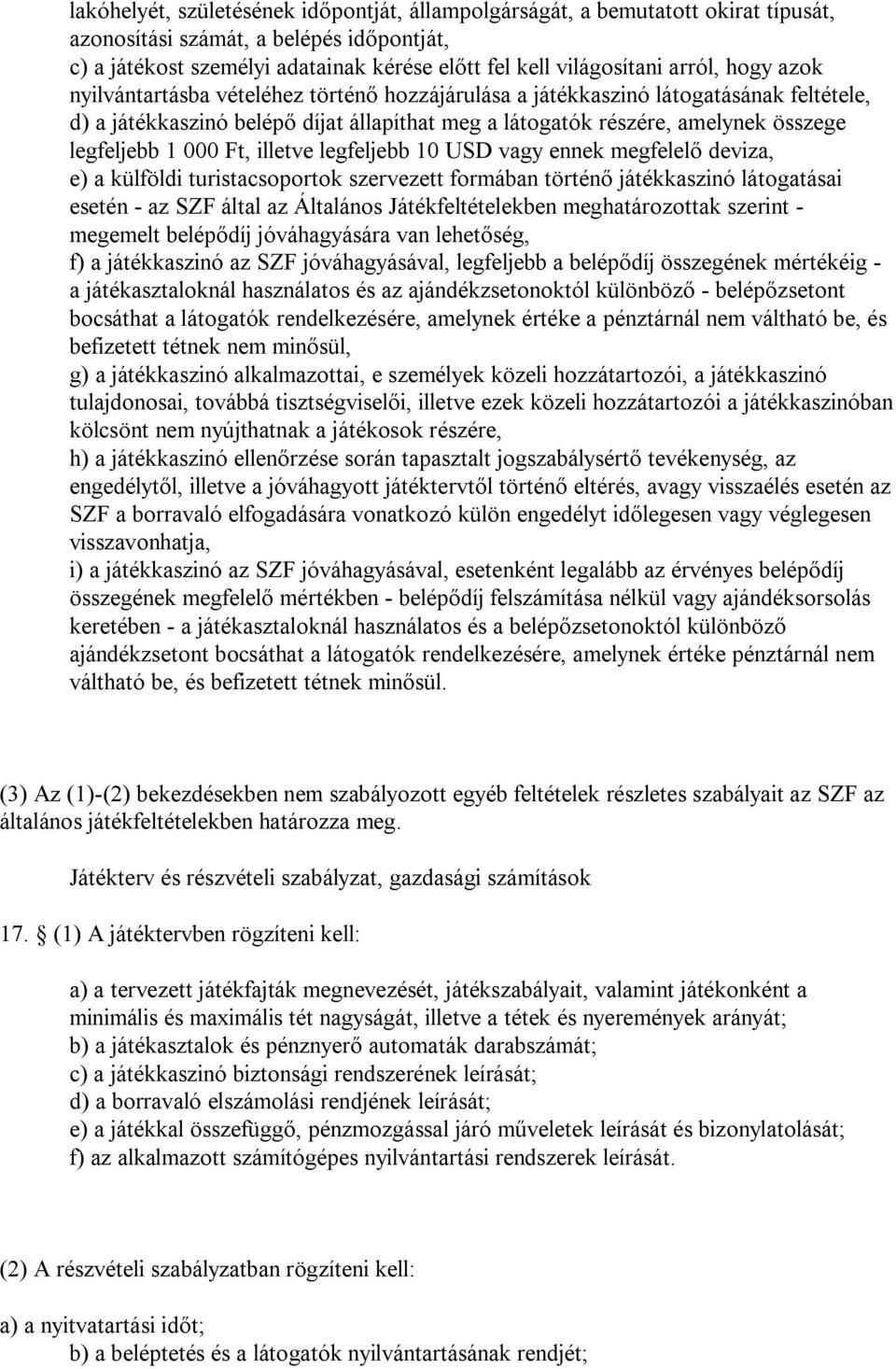 1 000 Ft, illetve legfeljebb 10 USD vagy ennek megfelelő deviza, e) a külföldi turistacsoportok szervezett formában történő játékkaszinó látogatásai esetén - az SZF által az Általános
