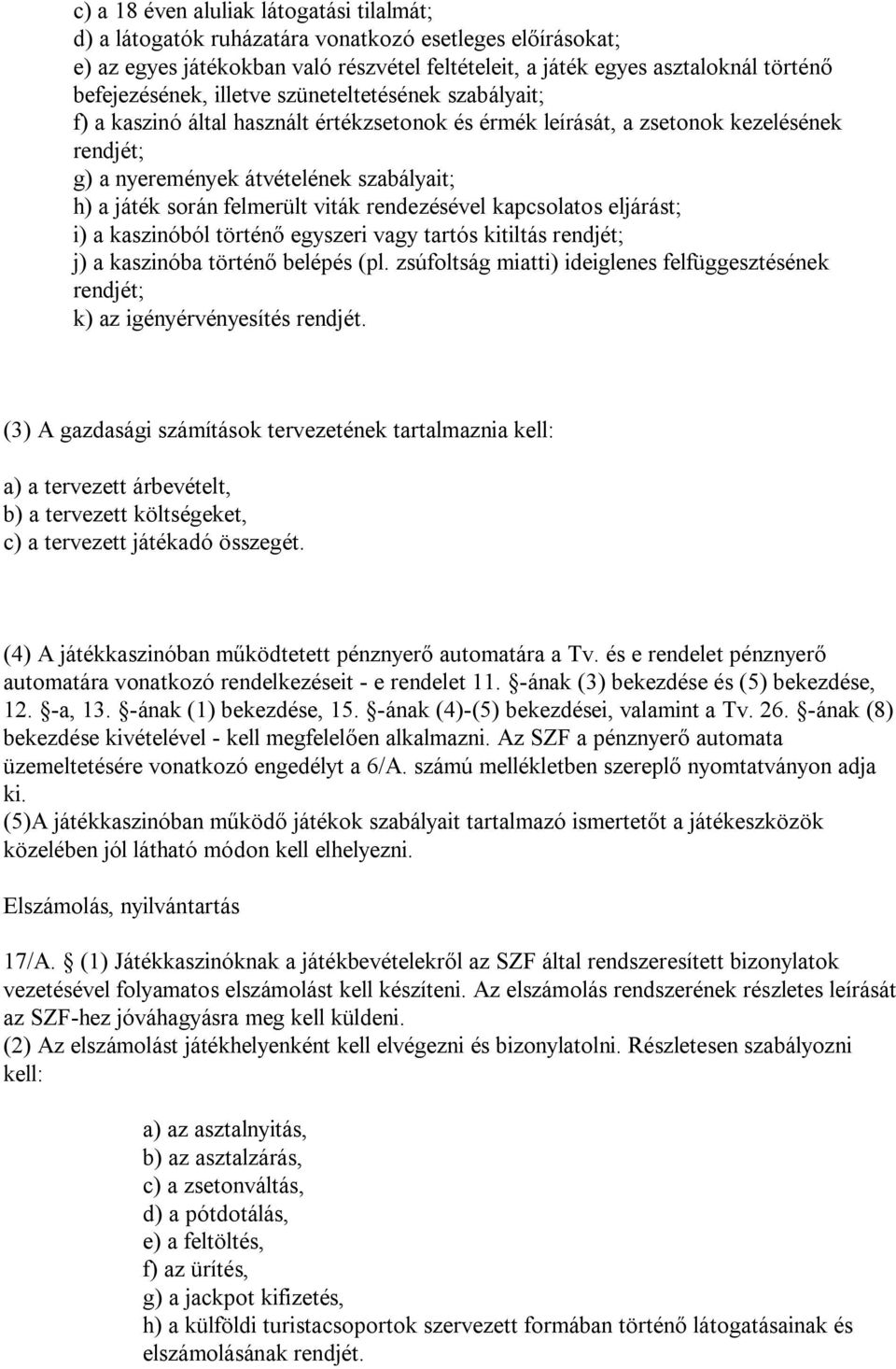 során felmerült viták rendezésével kapcsolatos eljárást; i) a kaszinóból történő egyszeri vagy tartós kitiltás rendjét; j) a kaszinóba történő belépés (pl.