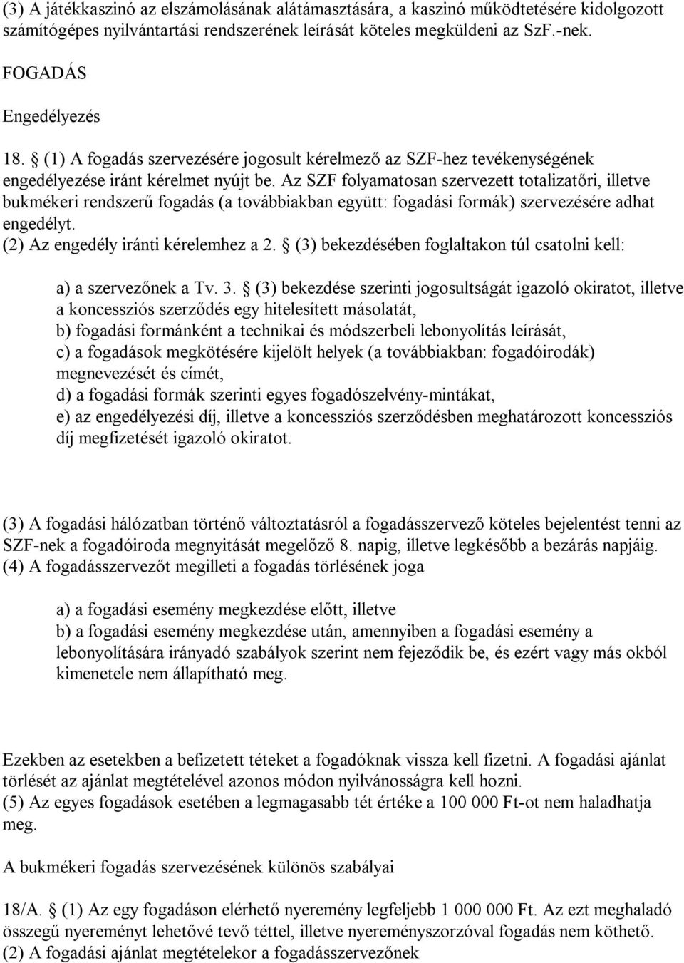 Az SZF folyamatosan szervezett totalizatőri, illetve bukmékeri rendszerű fogadás (a továbbiakban együtt: fogadási formák) szervezésére adhat engedélyt. (2) Az engedély iránti kérelemhez a 2.