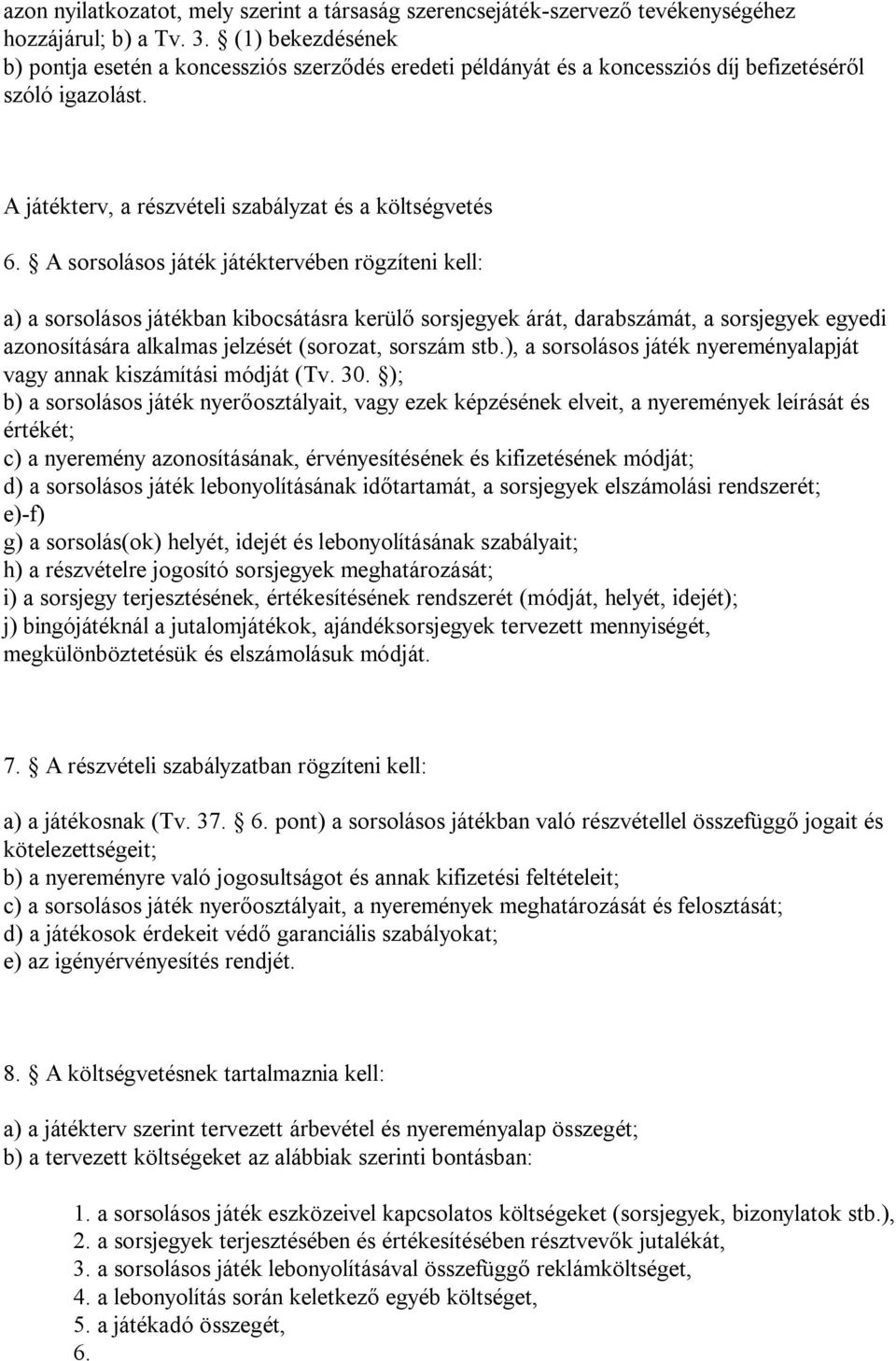 A sorsolásos játék játéktervében rögzíteni kell: a) a sorsolásos játékban kibocsátásra kerülő sorsjegyek árát, darabszámát, a sorsjegyek egyedi azonosítására alkalmas jelzését (sorozat, sorszám stb.