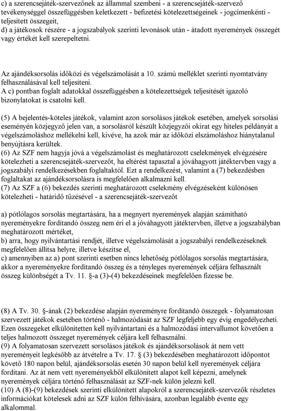 számú melléklet szerinti nyomtatvány felhasználásával kell teljesíteni. A c) pontban foglalt adatokkal összefüggésben a kötelezettségek teljesítését igazoló bizonylatokat is csatolni kell.