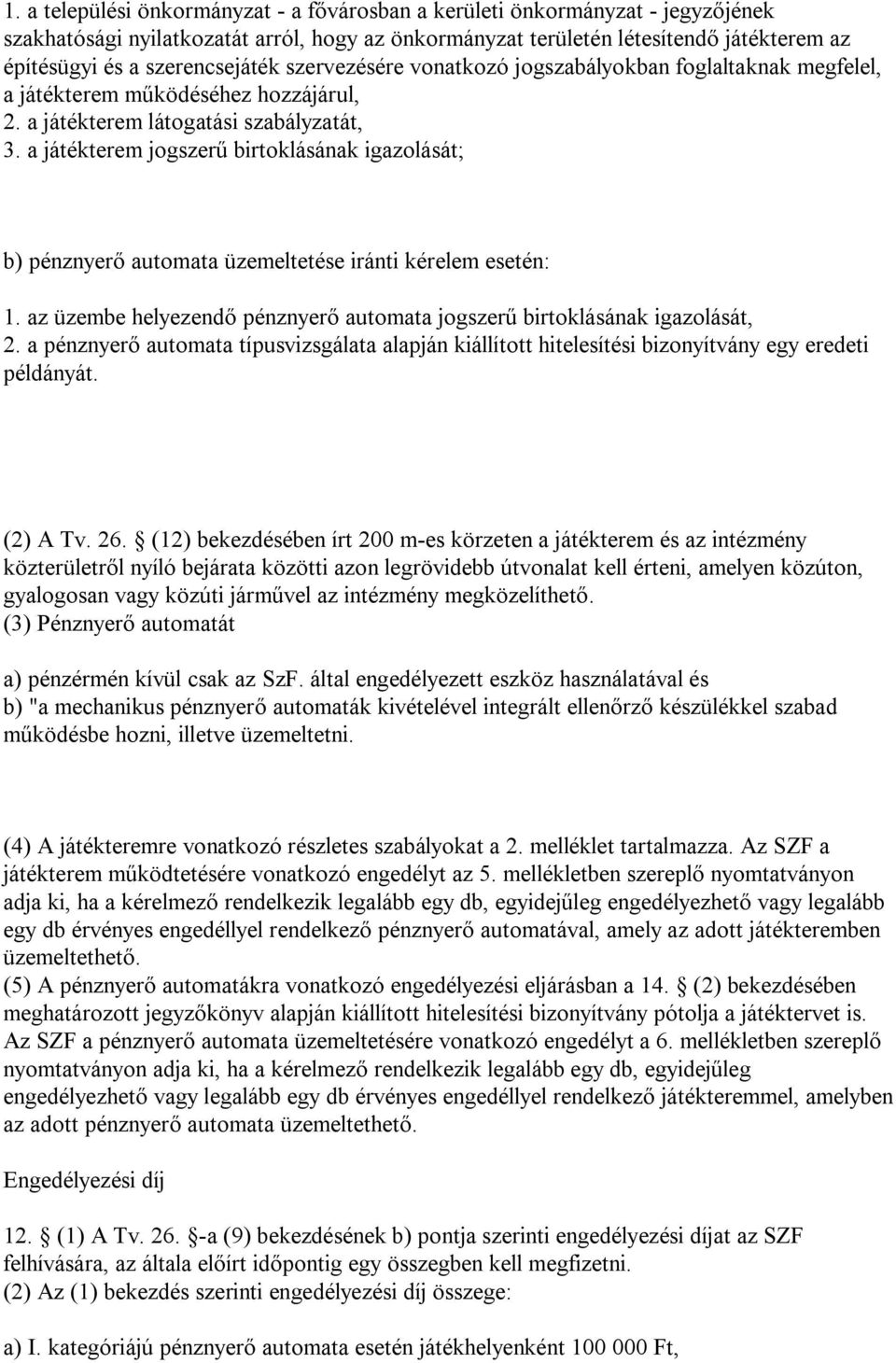 a játékterem jogszerű birtoklásának igazolását; b) pénznyerő automata üzemeltetése iránti kérelem esetén: 1. az üzembe helyezendő pénznyerő automata jogszerű birtoklásának igazolását, 2.