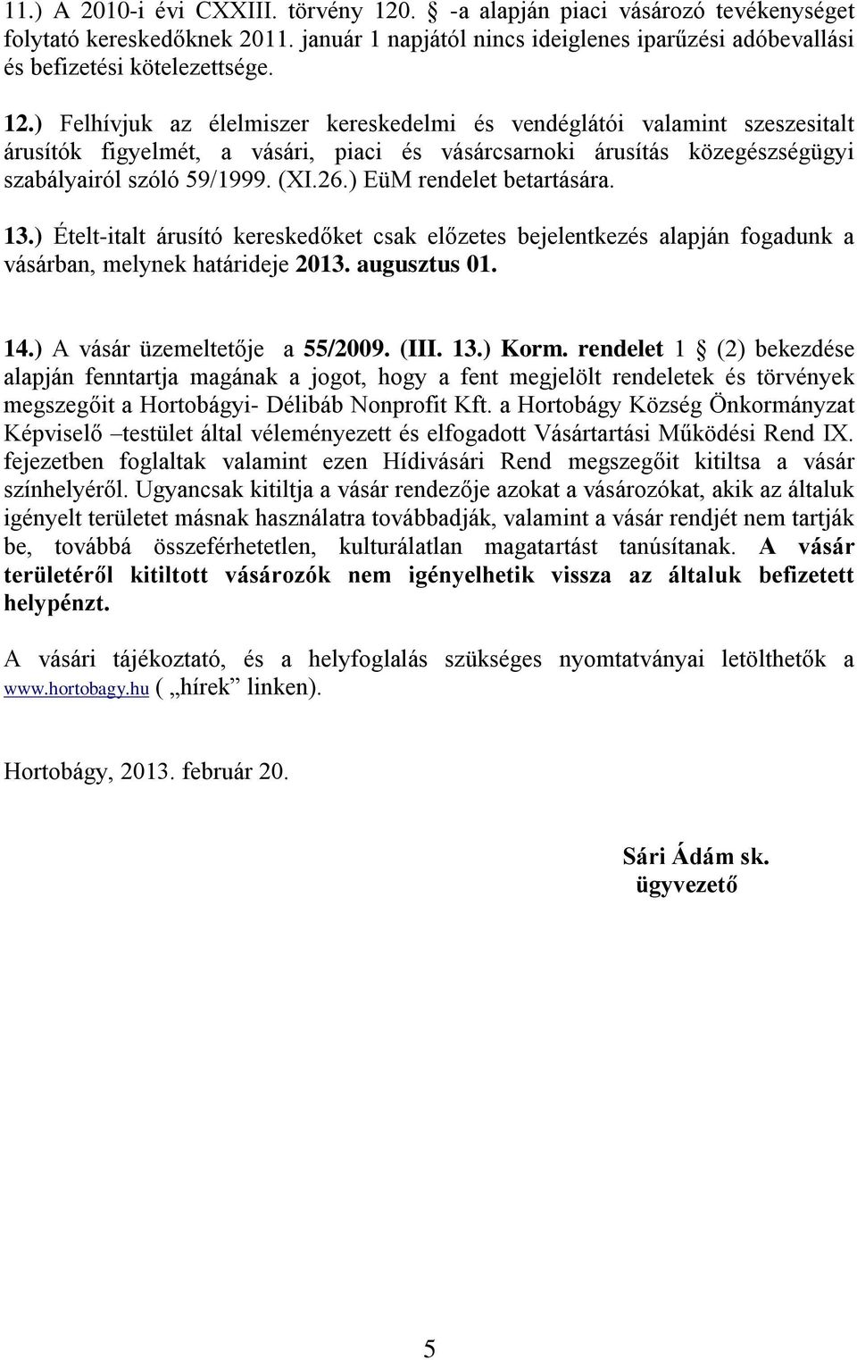 ) Felhívjuk az élelmiszer kereskedelmi és vendéglátói valamint szeszesitalt árusítók figyelmét, a vásári, piaci és vásárcsarnoki árusítás közegészségügyi szabályairól szóló 59/1999. (XI.26.