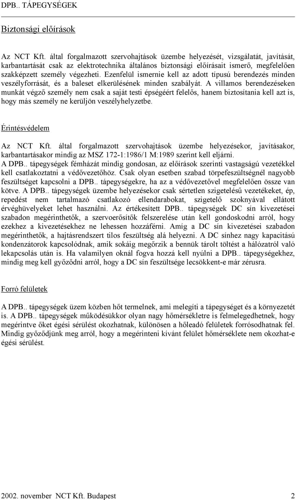 Ezenfelül ismernie kell az adott típusú berendezés minden veszélyforrását, és a baleset elkerülésének minden szabályát.