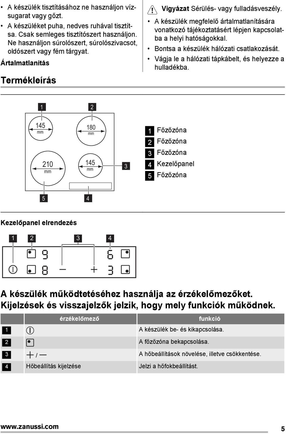 A készülék megfelelő ártalmatlanítására vonatkozó tájékoztatásért lépjen kapcsolatba a helyi hatóságokkal. Bontsa a készülék hálózati csatlakozását.
