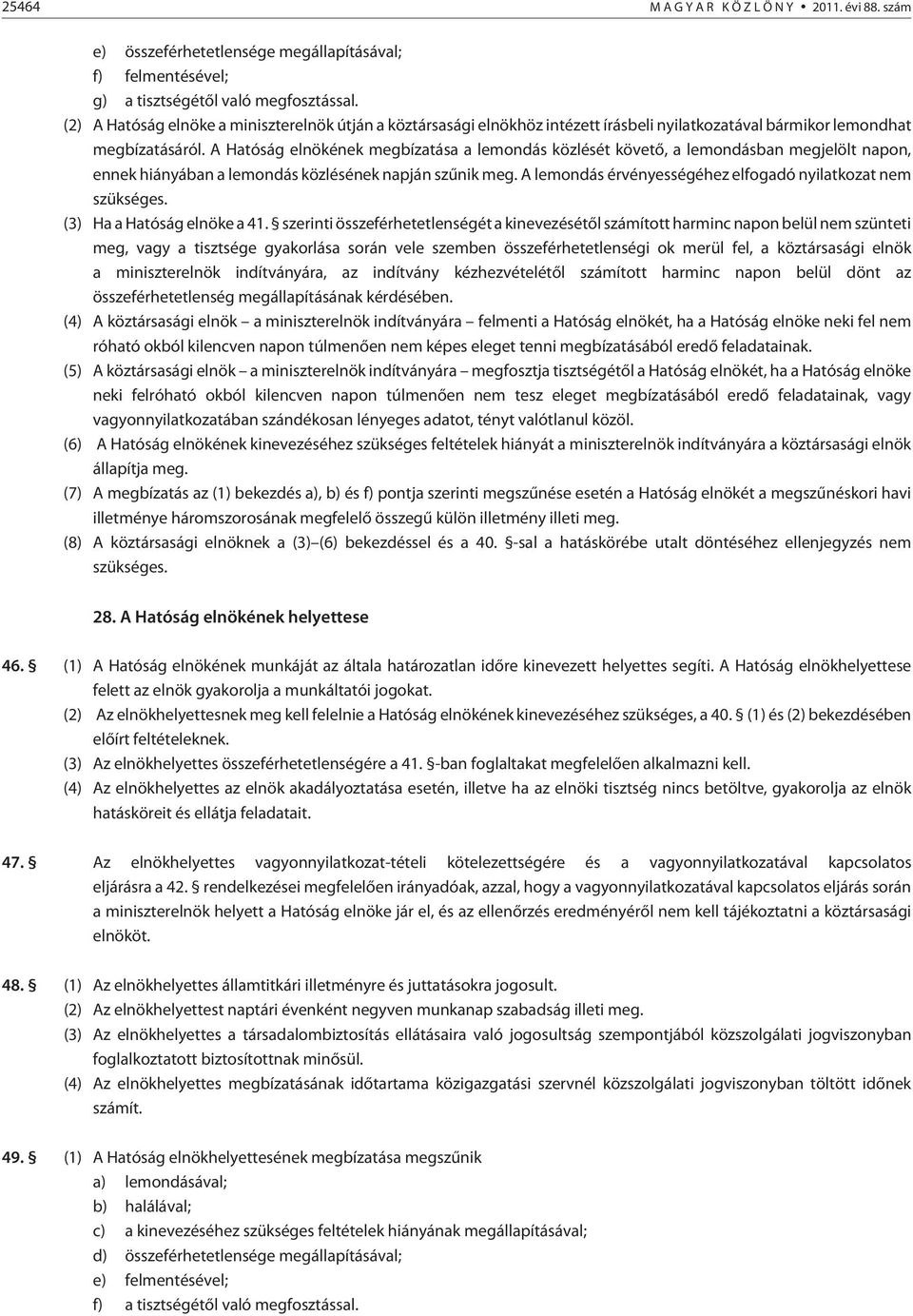 A Hatóság elnökének megbízatása a lemondás közlését követõ, a lemondásban megjelölt napon, ennek hiányában a lemondás közlésének napján szûnik meg.