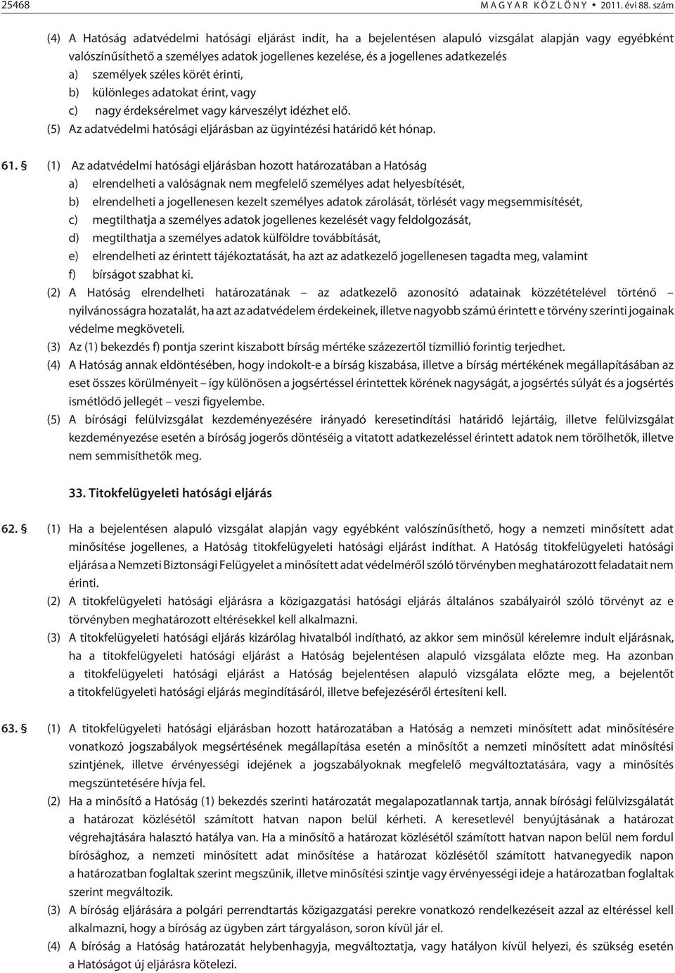 a) személyek széles körét érinti, b) különleges adatokat érint, vagy c) nagy érdeksérelmet vagy kárveszélyt idézhet elõ. (5) Az adatvédelmi hatósági eljárásban az ügyintézési határidõ két hónap. 61.