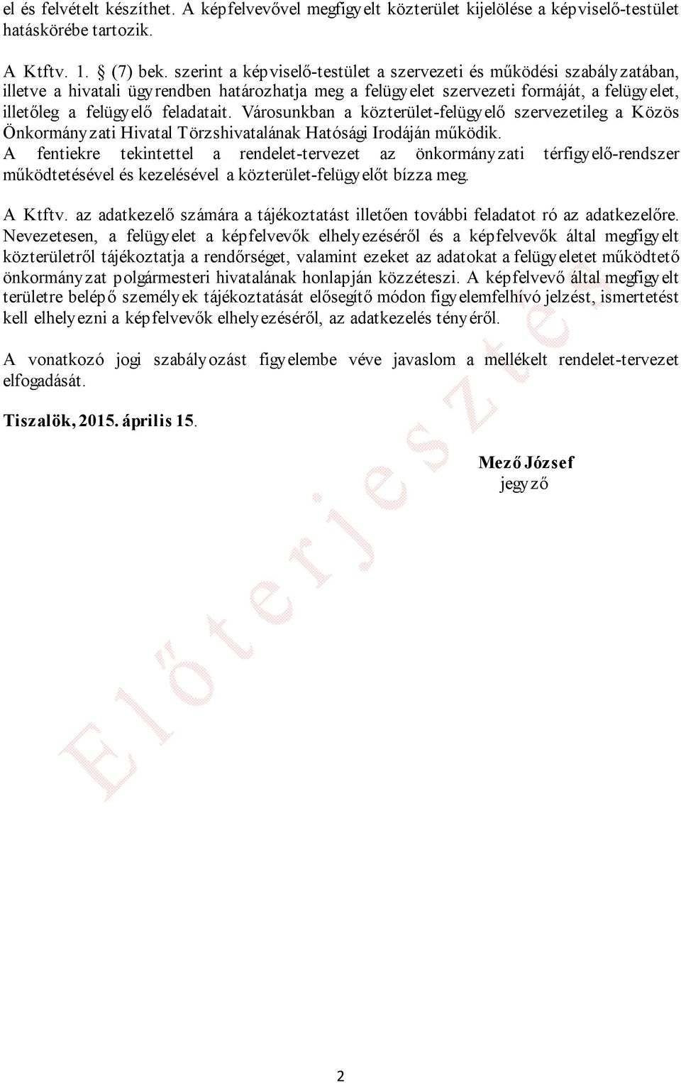 Városunkban a közterület-felügyelő szervezetileg a Közös Önkormányzati Hivatal Törzshivatalának Hatósági Irodáján működik.