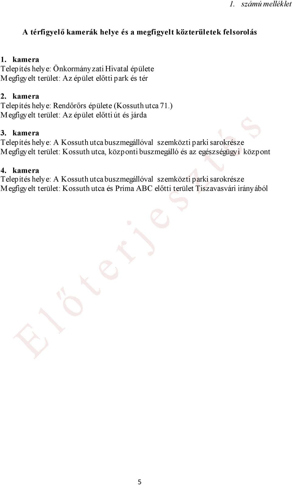 kamera Telepítés helye: Rendőrőrs épülete (Kossuth utca 71.) Megfigyelt terület: Az épület előtti út és járda 3.