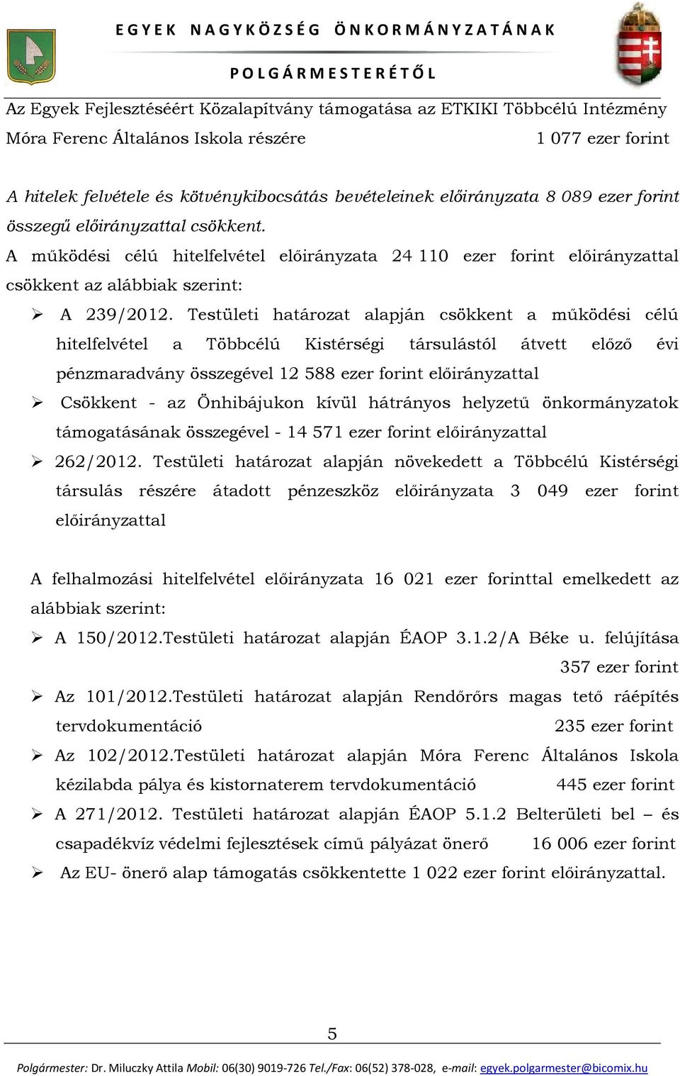 Testületi határozat alapján csökkent a működési célú hitelfelvétel a Többcélú Kistérségi társulástól átvett előző évi pénzmaradvány összegével 12 588 ezer forint előirányzattal Csökkent - az