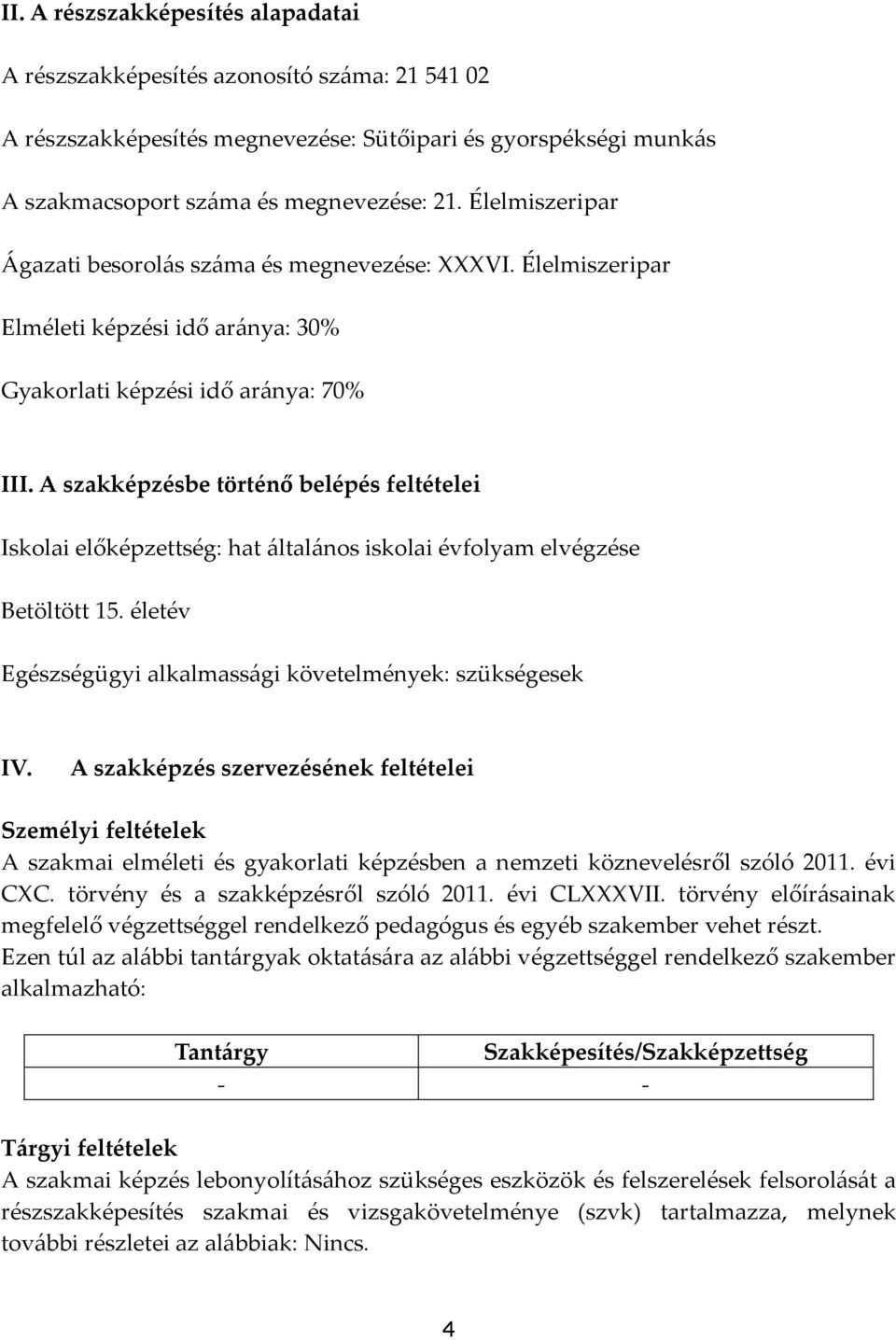 A szakképzésbe történő belépés feltételei Iskolai előképzettség: hat {ltal{nos iskolai évfolyam elvégzése Betöltött 15. életév Egészségügyi alkalmass{gi követelmények: szükségesek IV.