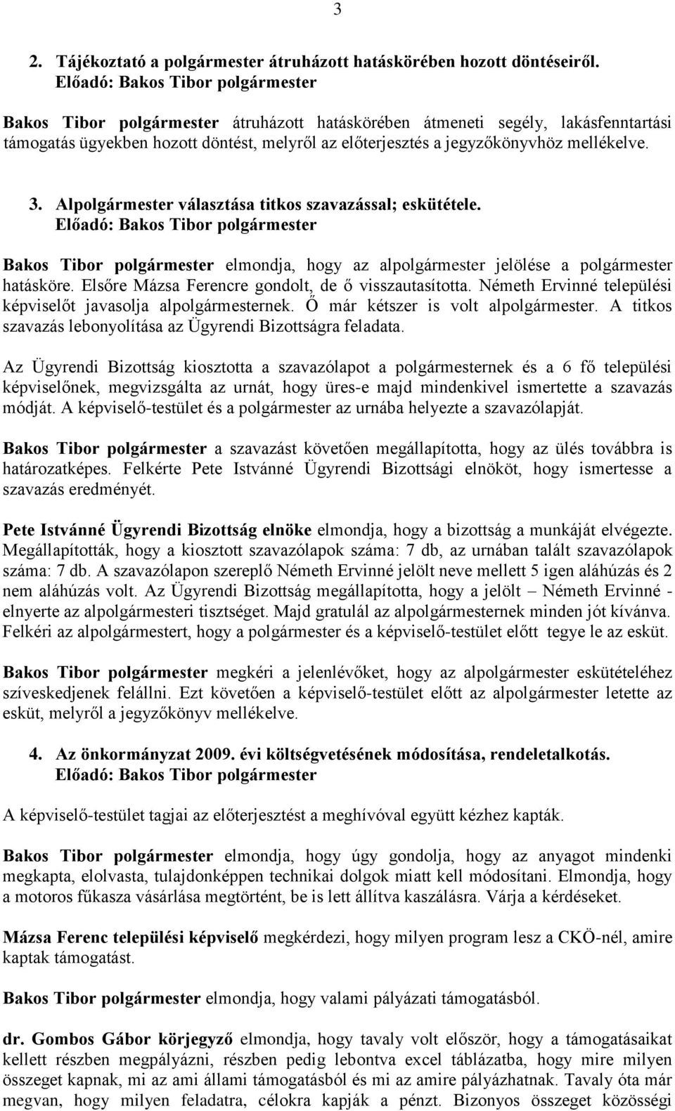 Alpolgármester választása titkos szavazással; eskütétele. Bakos Tibor polgármester elmondja, hogy az alpolgármester jelölése a polgármester hatásköre.