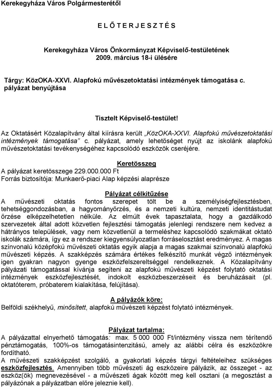 Alapfokú művészetoktatási intézmények támogatása c. pályázat, amely lehetőséget nyújt az iskolánk alapfokú művészetoktatási tevékenységéhez kapcsolódó eszközök cseréjére.