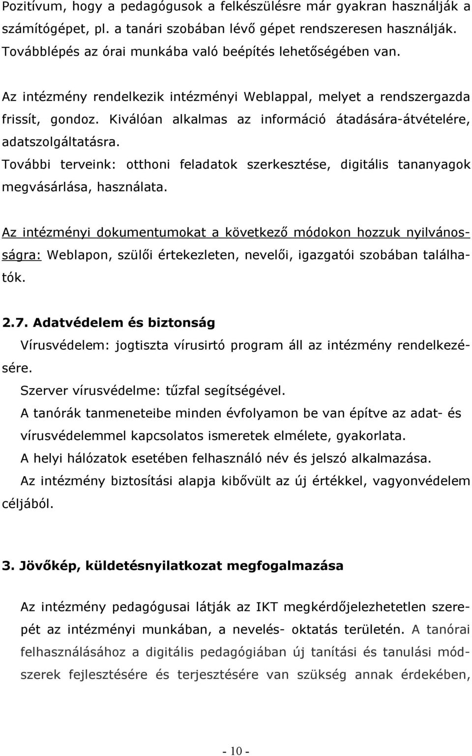 Kiválóan alkalmas az információ átadására-átvételére, adatszolgáltatásra. További terveink: otthoni feladatok szerkesztése, digitális tananyagok megvásárlása, használata.