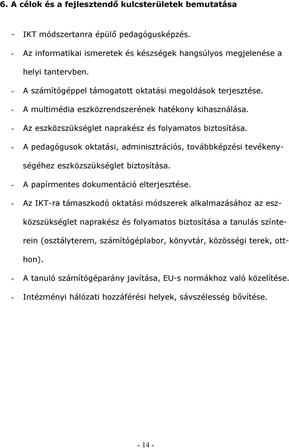 - A pedagógusok oktatási, adminisztrációs, továbbképzési tevékenységéhez eszközszükséglet biztosítása. - A papírmentes dokumentáció elterjesztése.