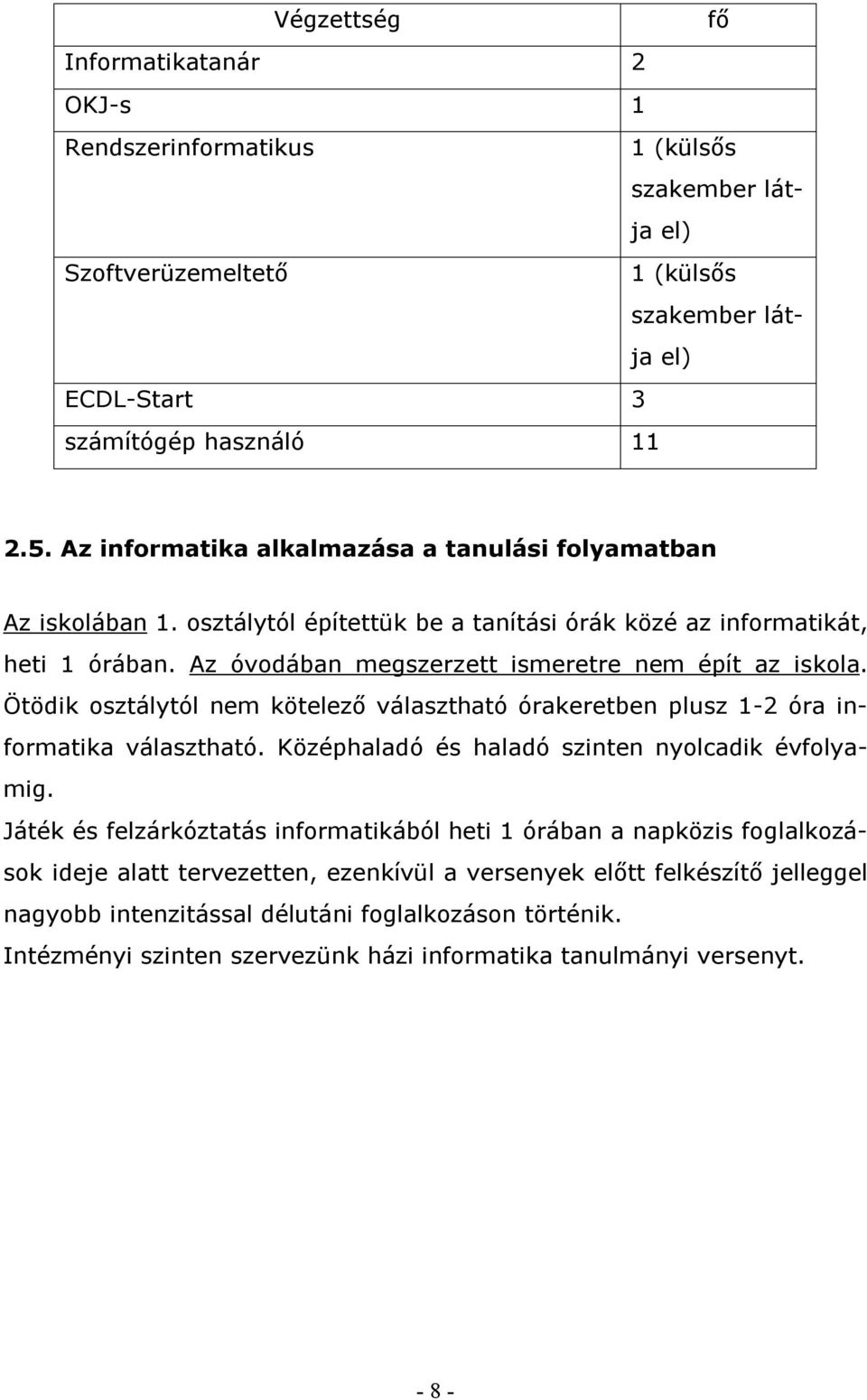 Ötödik osztálytól nem kötelező választható órakeretben plusz 1-2 óra informatika választható. Középhaladó és haladó szinten nyolcadik évfolyamig.