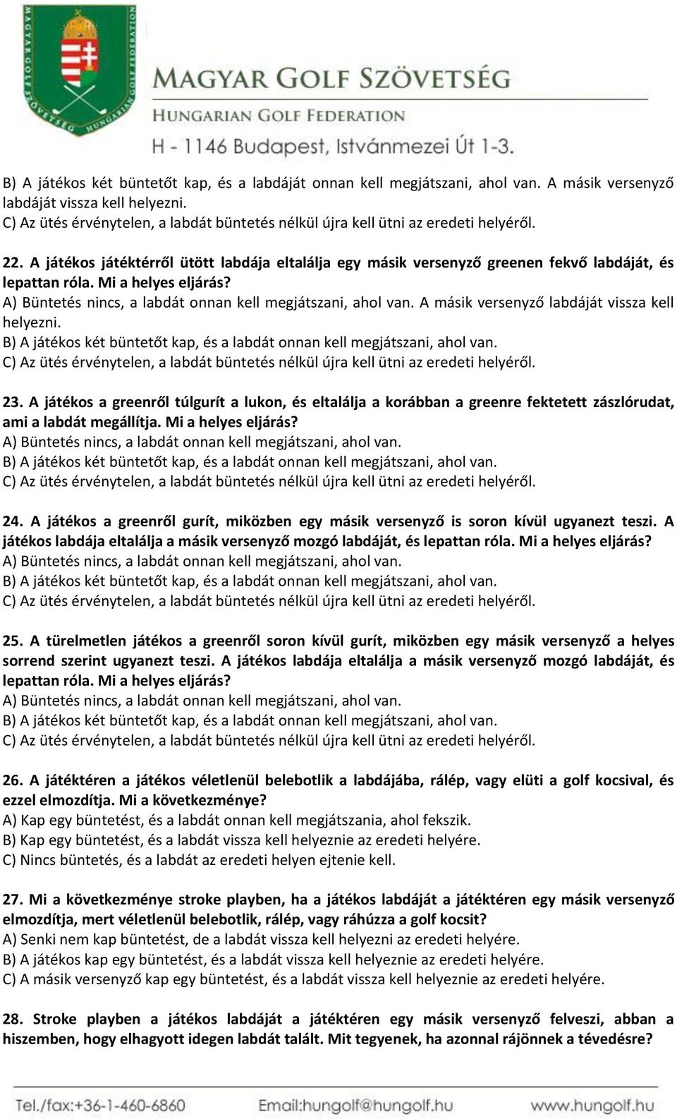 Mi a helyes eljárás? A) Büntetés nincs, a labdát onnan kell megjátszani, ahol van. A másik versenyző labdáját vissza kell helyezni.