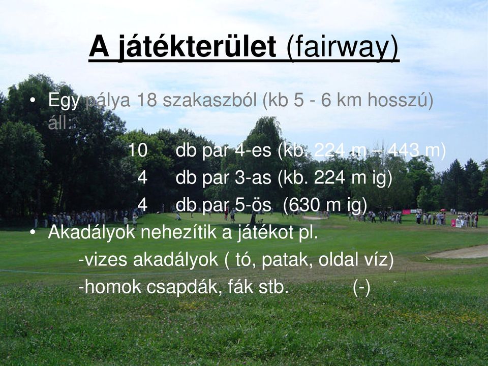 224 m ig) 4 db par 5-ös (630 m ig) Akadályok nehezítik a játékot