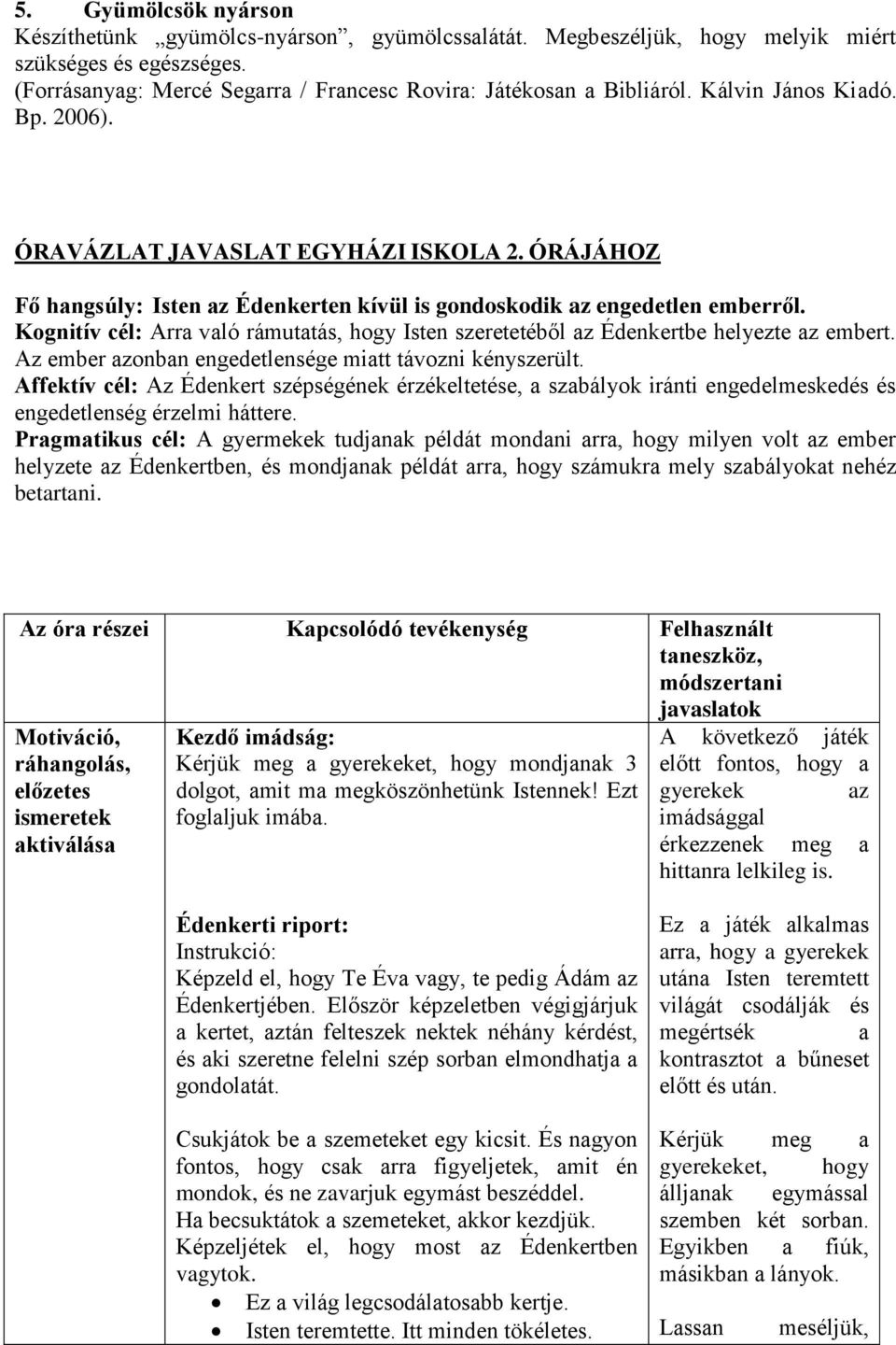 Kognitív cél: Arra való rámutatás, hogy Isten szeretetéből az Édenkertbe helyezte az embert. Az ember azonban engedetlensége miatt távozni kényszerült.