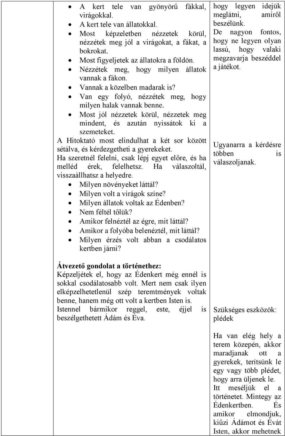 Most jól nézzetek körül, nézzetek meg mindent, és azután nyissátok ki a szemeteket. A Hitoktató most elindulhat a két sor között sétálva, és kérdezgetheti a gyerekeket.