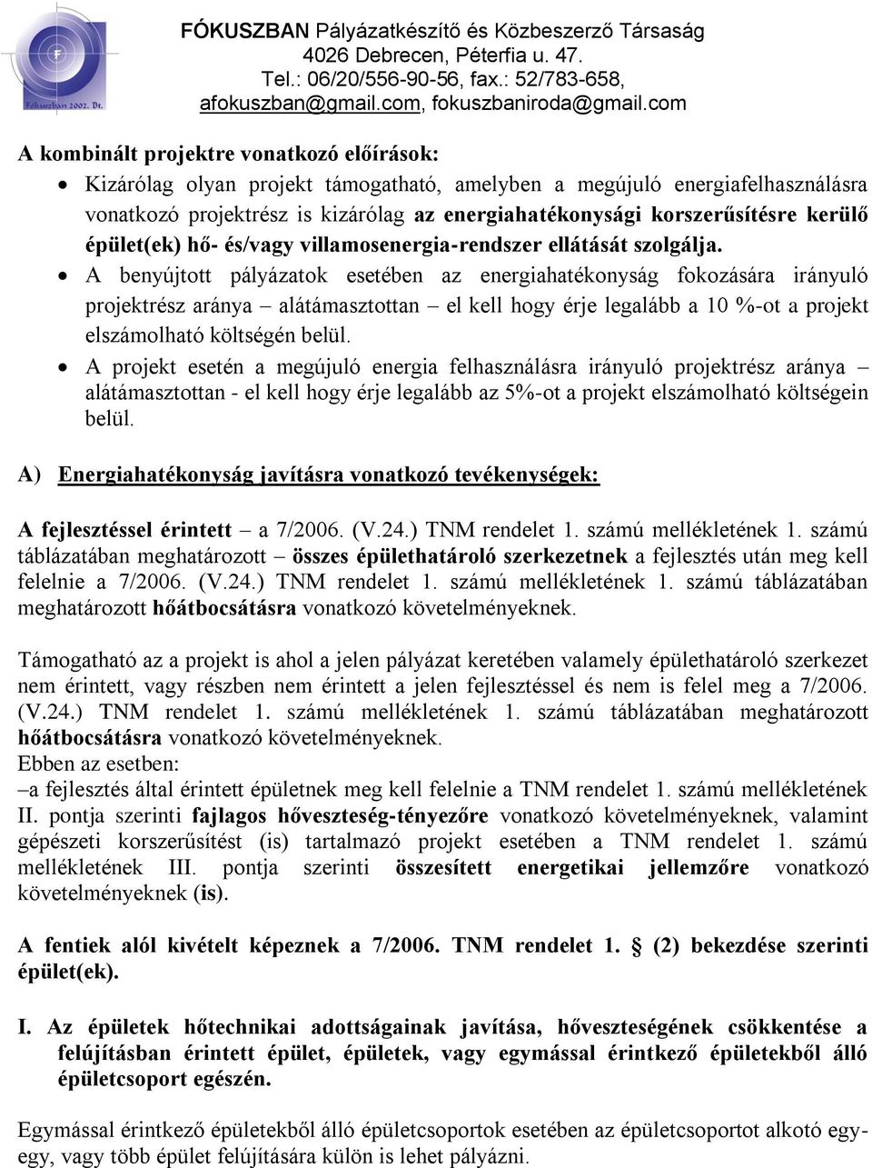 A benyújtott pályázatok esetében az energiahatékonyság fokozására irányuló projektrész aránya alátámasztottan el kell hogy érje legalább a 10 %-ot a projekt elszámolható költségén belül.