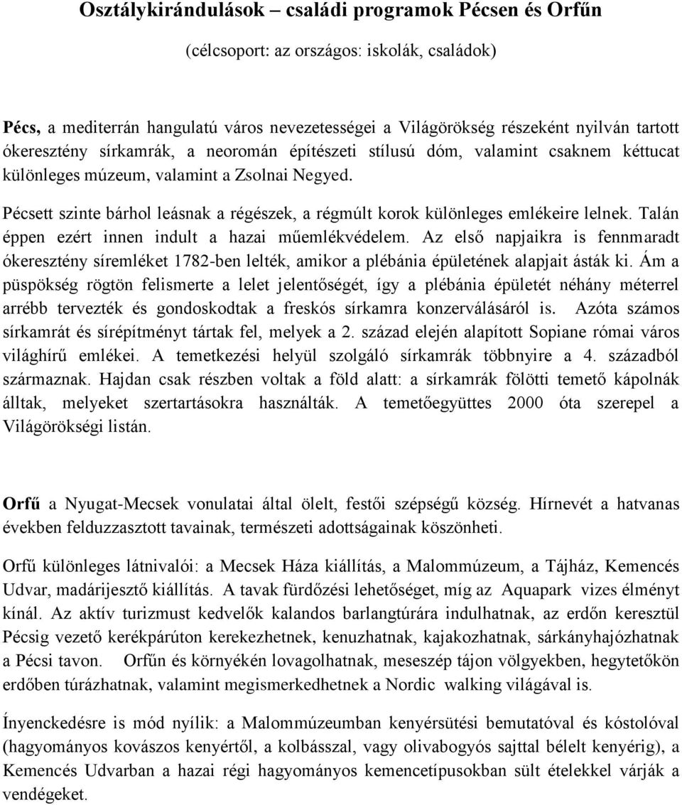Pécsett szinte bárhol leásnak a régészek, a régmúlt korok különleges emlékeire lelnek. Talán éppen ezért innen indult a hazai műemlékvédelem.