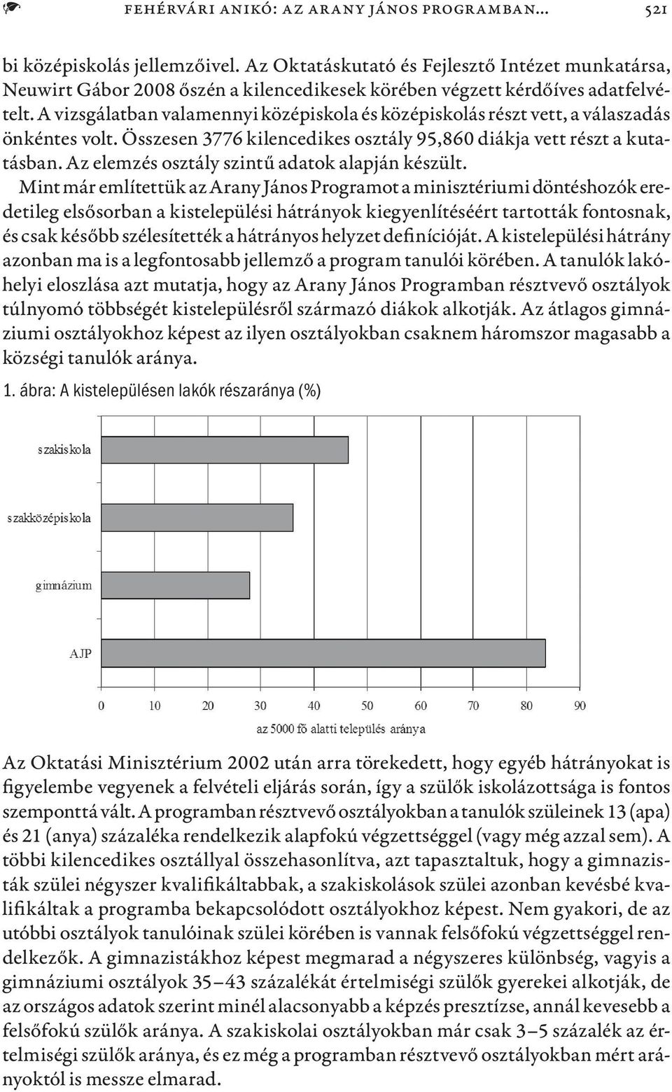 A vizsgálatban valamennyi középiskola és középiskolás részt vett, a válaszadás önkéntes volt. Összesen 3776 kilencedikes osztály 95,860 diákja vett részt a kutatásban.