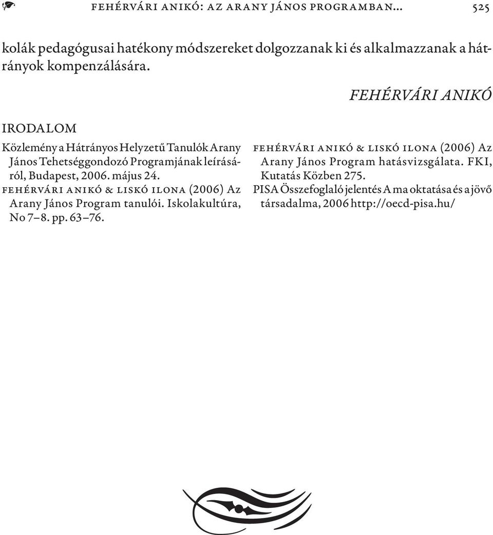 Fehérvári Anikó & Liskó Ilona (2006) Az Arany János Program tanulói. Iskolakultúra, No 7 8. pp. 63 76.