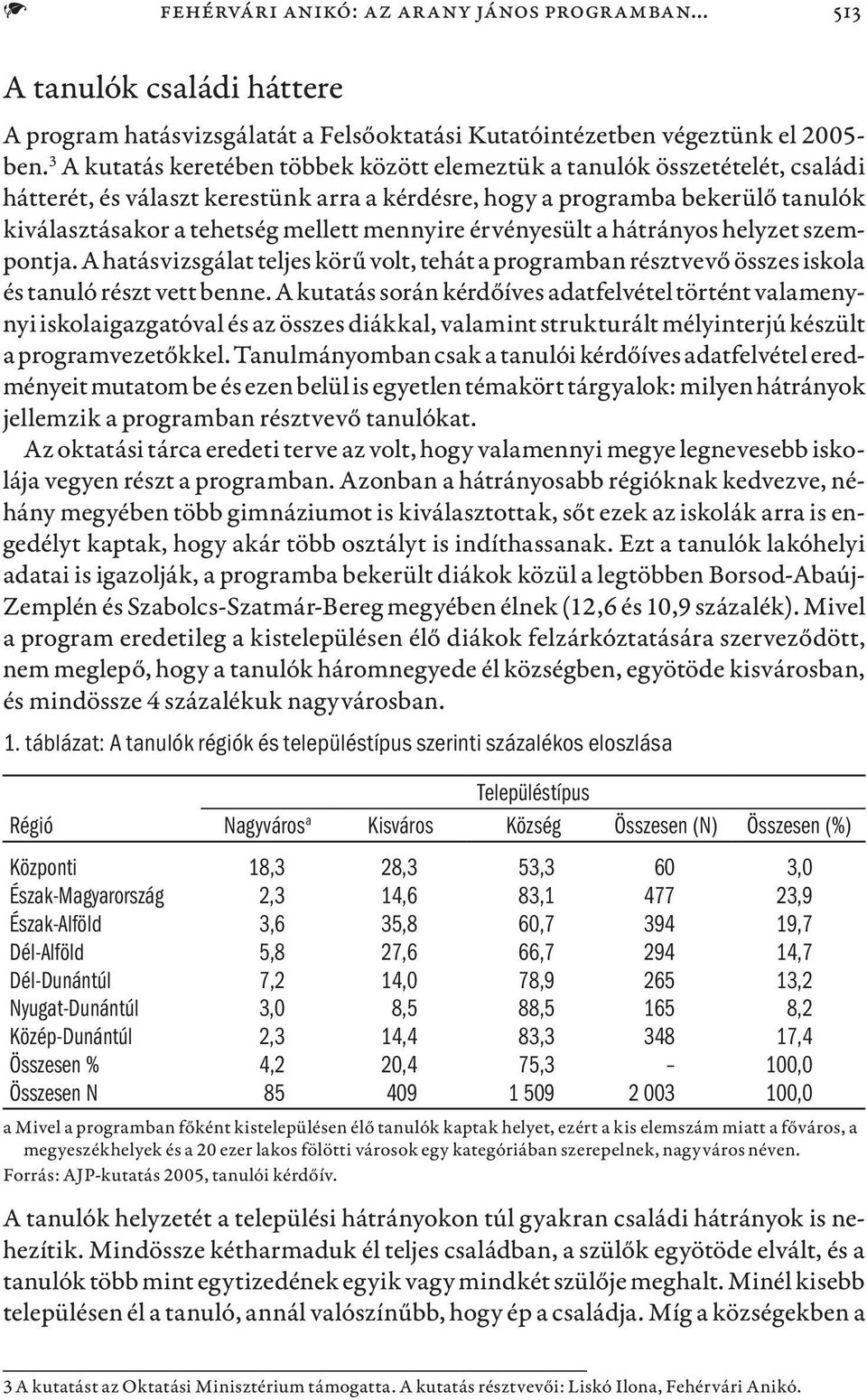 mennyire érvényesült a hátrányos helyzet szempontja. A hatásvizsgálat teljes körű volt, tehát a programban résztvevő összes iskola és tanuló részt vett benne.