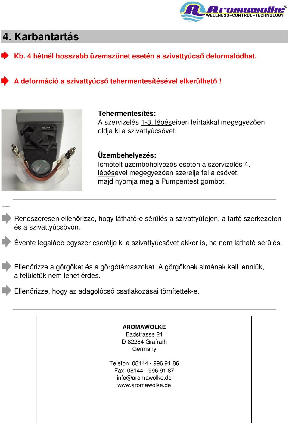 lépésével megegyezően szerelje fel a csövet, majd nyomja meg a Pumpentest gombot. Rendszeresen ellenőrizze, hogy látható-e sérülés a szivattyúfejen, a tartó szerkezeten és a szivattyúcsövön.