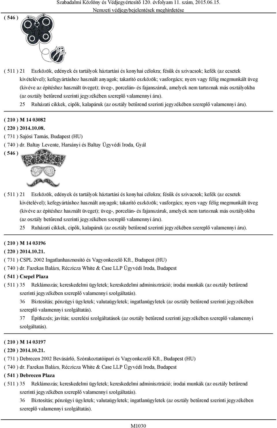 Nemzeti védjegybejelentések meghirdetése ( 511 ) 21 Eszközök, edények és tartályok háztartási és konyhai célokra; fésűk és szivacsok; kefék (az ecsetek kivételével); kefegyártáshoz használt anyagok;