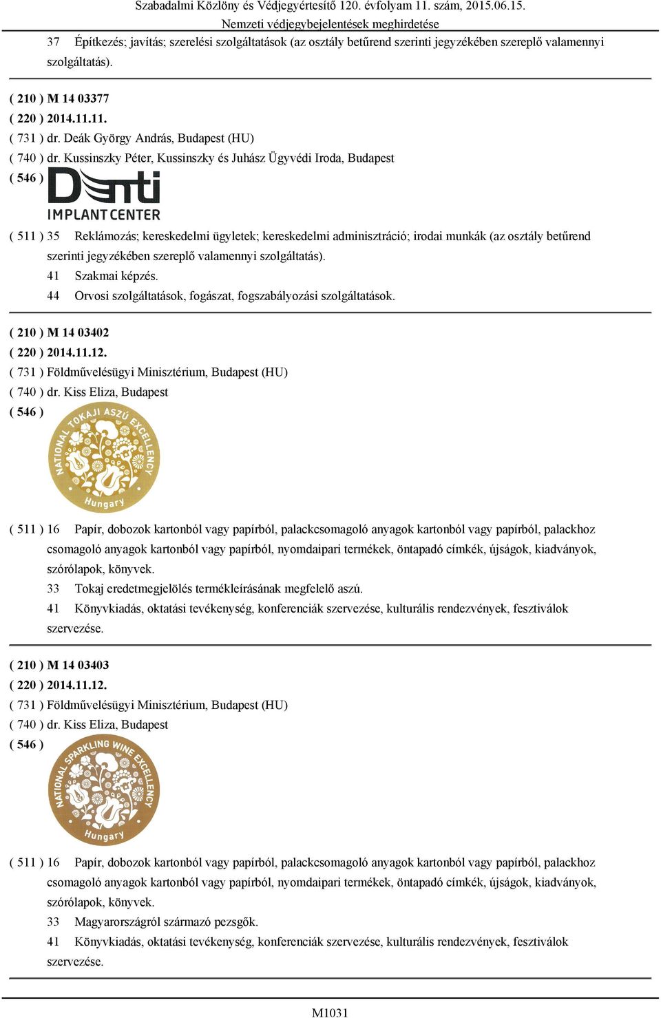Kussinszky Péter, Kussinszky és Juhász Ügyvédi Iroda, Budapest ( 511 ) 35 Reklámozás; kereskedelmi ügyletek; kereskedelmi adminisztráció; irodai munkák (az osztály betűrend szerinti jegyzékében