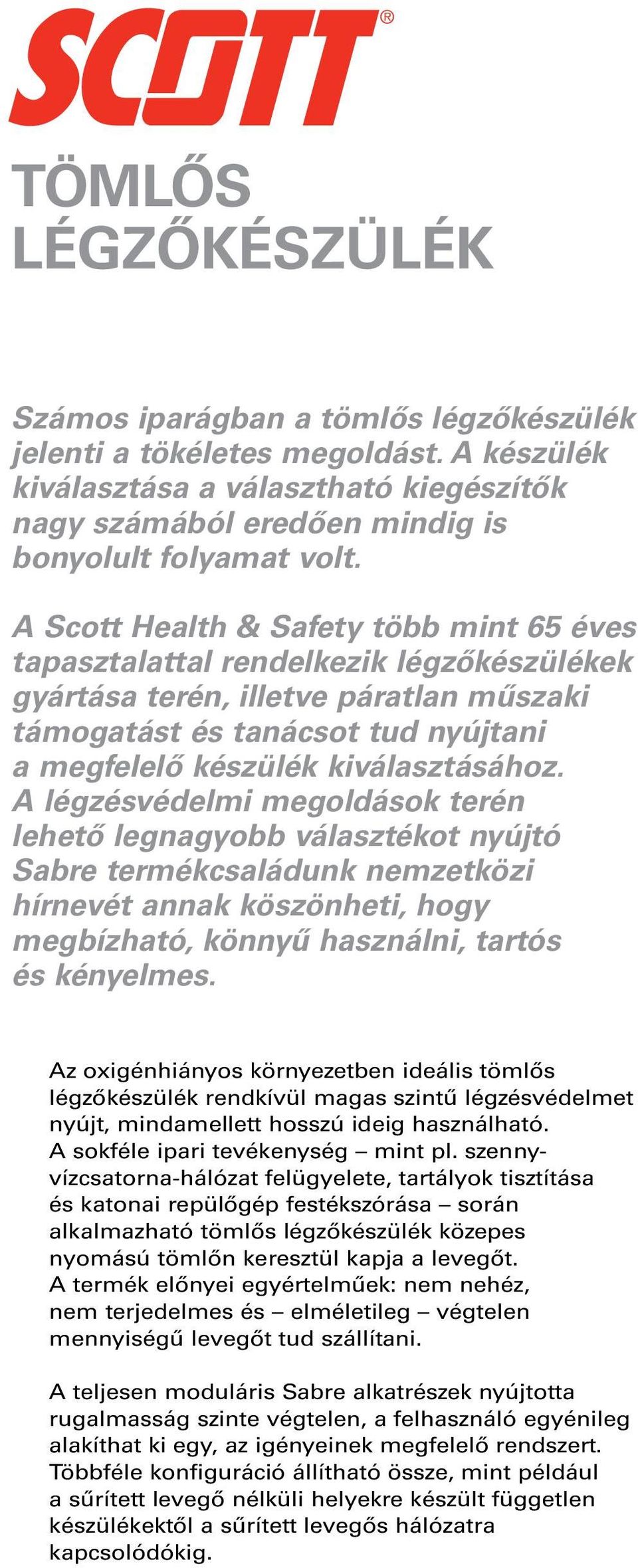 A légzésvédelmi megoldások terén lehető legnagyobb választékot nyújtó Sabre termékcsaládunk nemzetközi hírnevét annak köszönheti, hogy megbízható, könnyű használni, tartós és kényelmes.