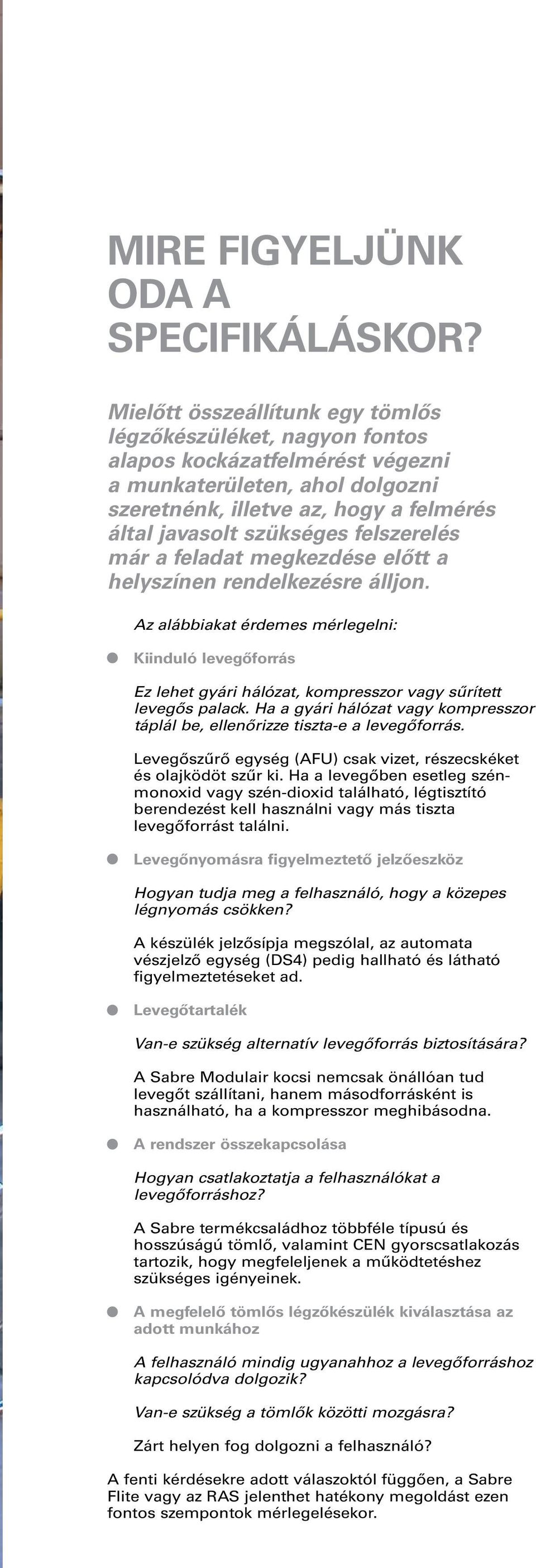 felszerelés már a feladat megkezdése előtt a helyszínen rendelkezésre álljon. Az alábbiakat érdemes mérlegelni: Kiinduló levegőforrás Ez lehet gyári hálózat, kompresszor vagy sűrített levegős palack.