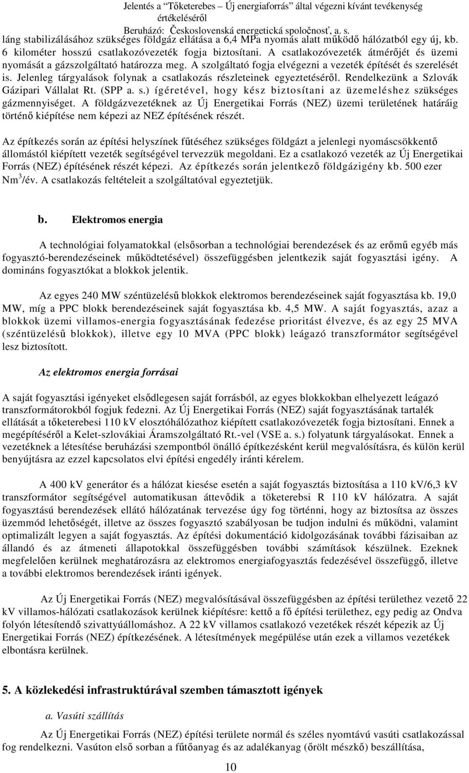 Jelenleg tárgyalások folynak a csatlakozás részleteinek egyeztetésérıl. Rendelkezünk a Szlovák Gázipari Vállalat Rt. (SPP a. s.