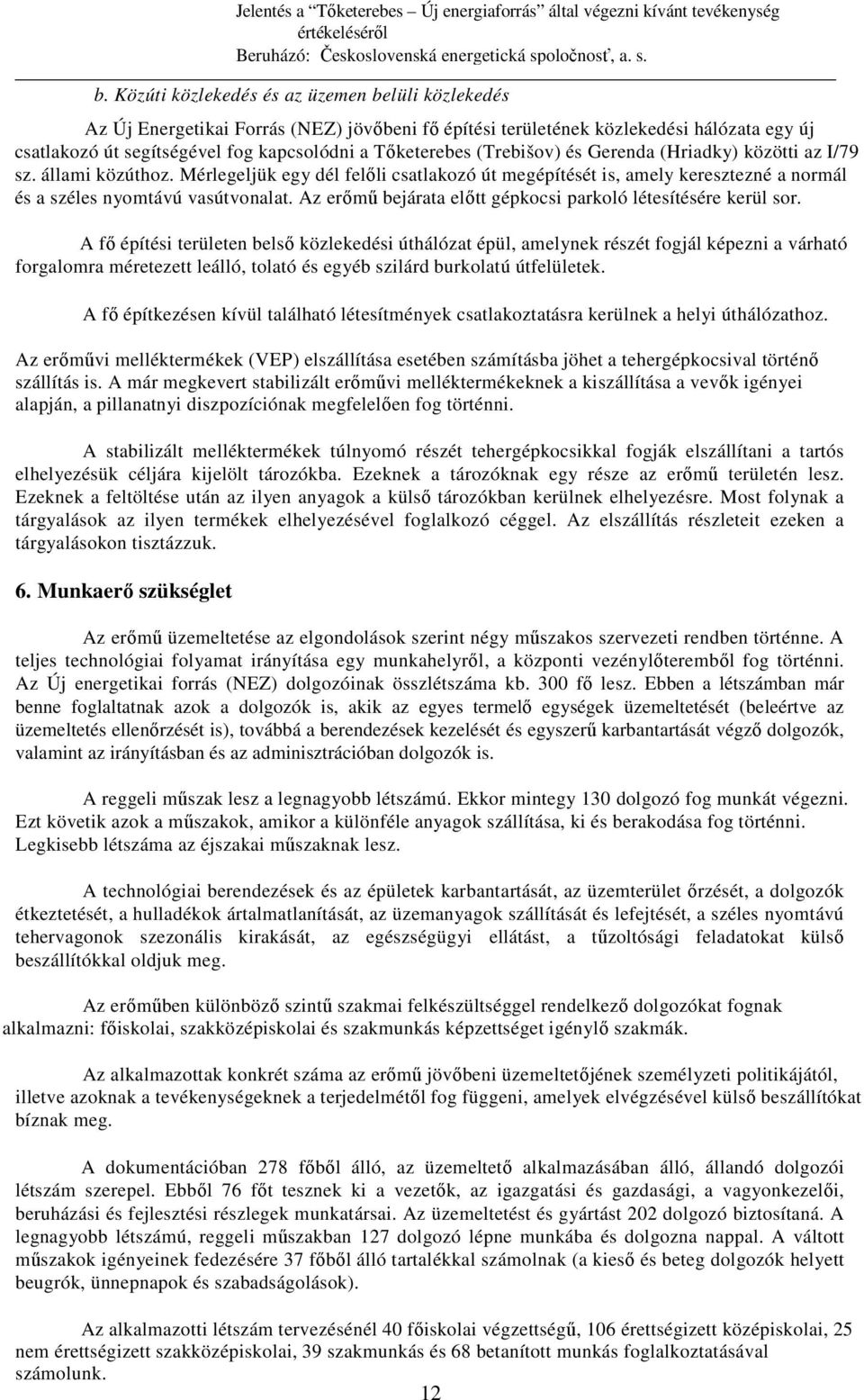 Az erımő bejárata elıtt gépkocsi parkoló létesítésére kerül sor.