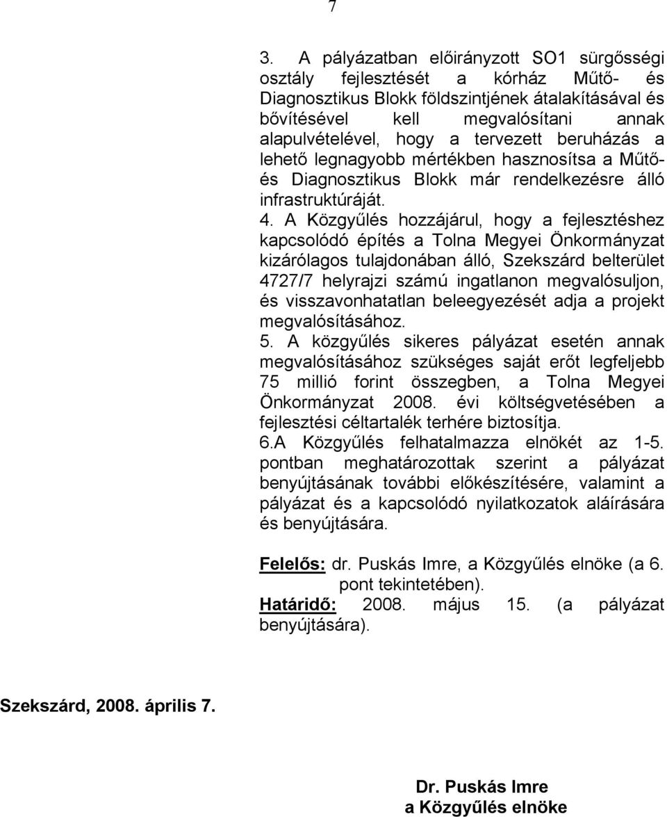 A Közgyűlés hozzájárul, hogy a fejlesztéshez kapcsolódó építés a Tolna Megyei Önkormányzat kizárólagos tulajdonában álló, Szekszárd belterület 4727/7 helyrajzi számú ingatlanon megvalósuljon, és