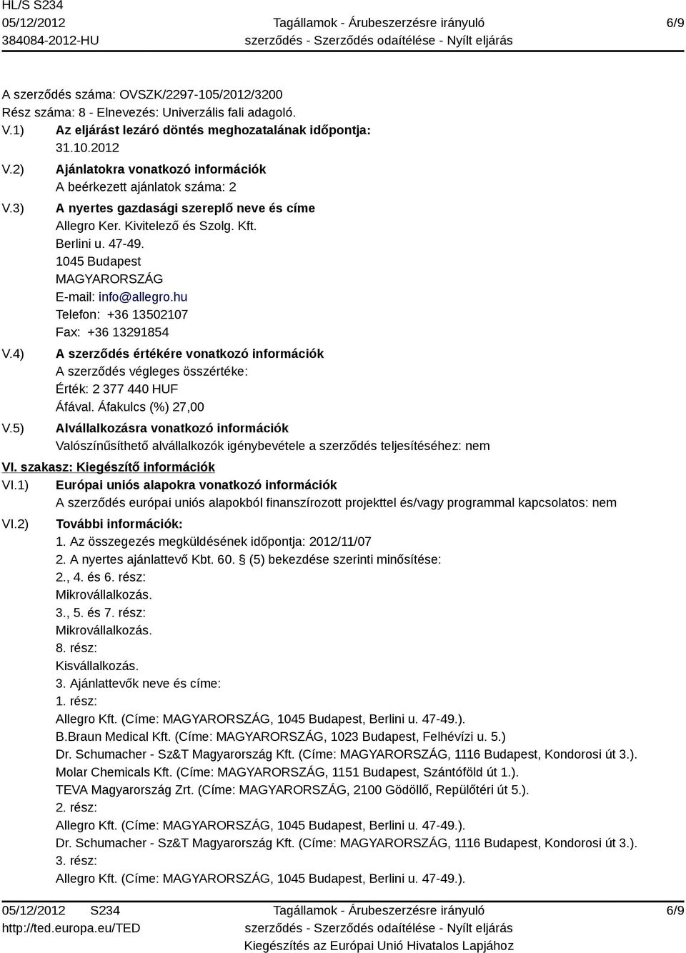 szakasz: Kiegészítő információk VI.1) Európai uniós alapokra vonatkozó információk A szerződés európai uniós alapokból finanszírozott projekttel és/vagy programmal kapcsolatos: nem VI.