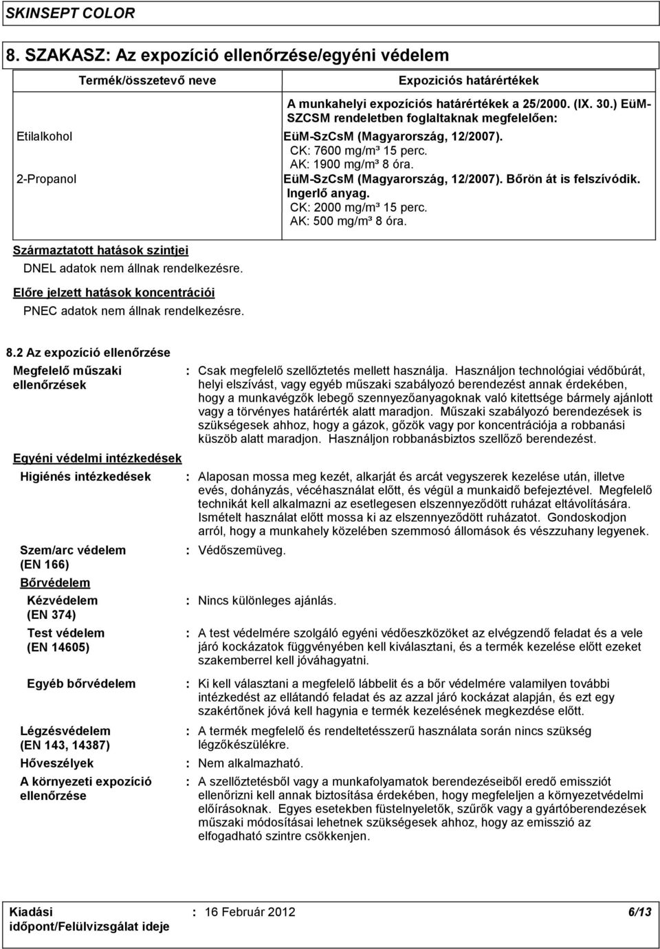 ) EüM- SZCSM rendeletben foglaltaknak megfelelően Etilalkohol EüM-SzCsM (Magyarország, 12/2007). CK 7600 mg/m³ 15 perc. AK 1900 mg/m³ 8 óra. 2-Propanol EüM-SzCsM (Magyarország, 12/2007).