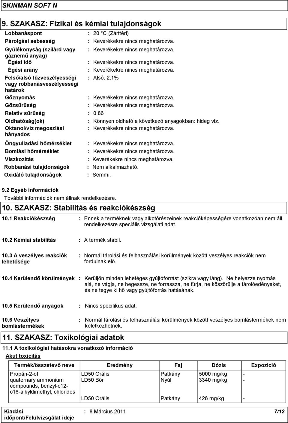 86 Oldhatóság(ok) Oktanol/víz megoszlási hányados Öngyulladási hőmérséklet Bomlási hőmérséklet Viszkozitás Robbanási tulajdonságok Oxidáló tulajdonságok : Könnyen oldható a következő anyagokban: