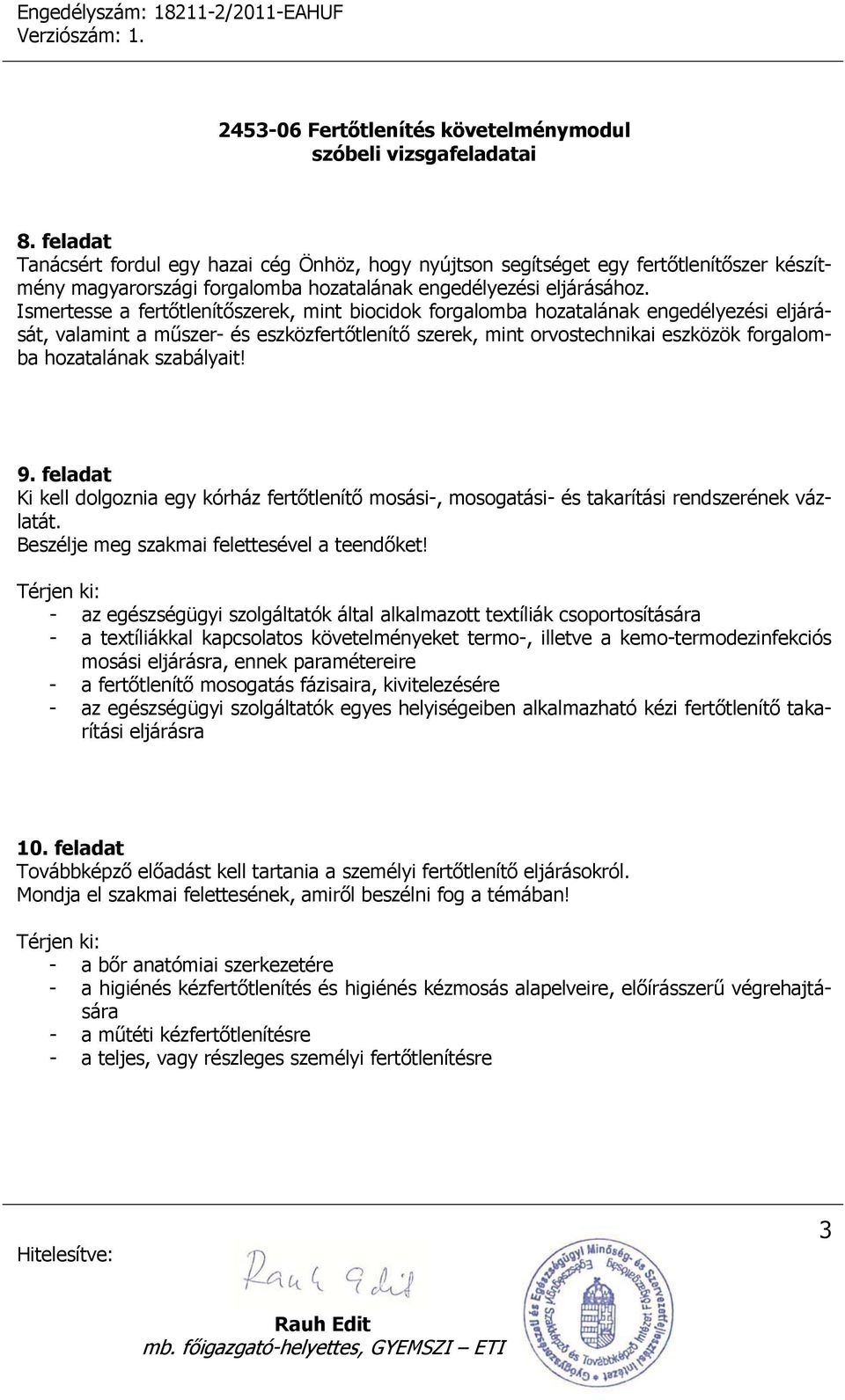 szabályait! 9. feladat Ki kell dolgoznia egy kórház fertőtlenítő mosási-, mosogatási- és takarítási rendszerének vázlatát. Beszélje meg szakmai felettesével a teendőket!