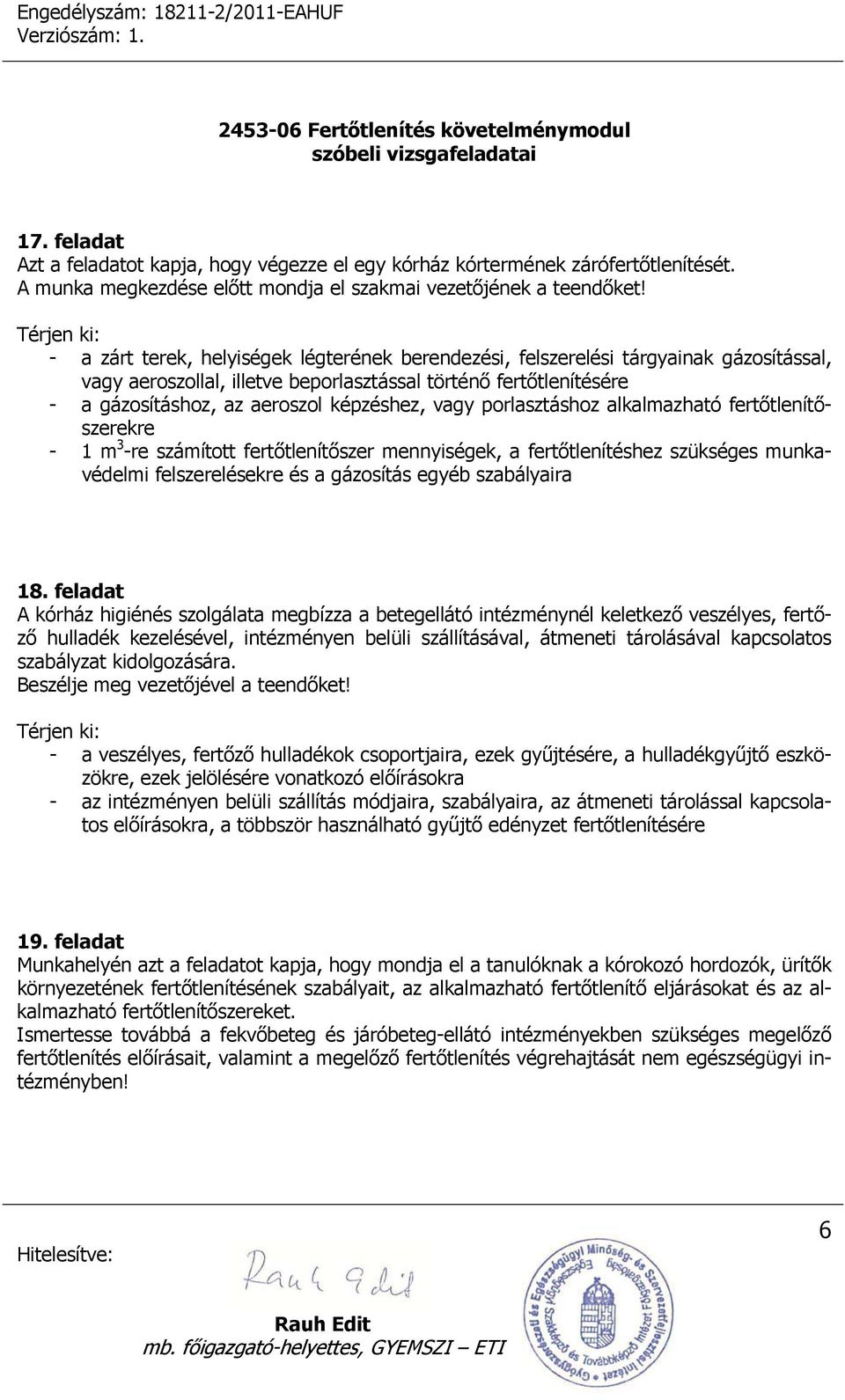 vagy porlasztáshoz alkalmazható fertőtlenítőszerekre - 1 m 3 -re számított fertőtlenítőszer mennyiségek, a fertőtlenítéshez szükséges munkavédelmi felszerelésekre és a gázosítás egyéb szabályaira 18.